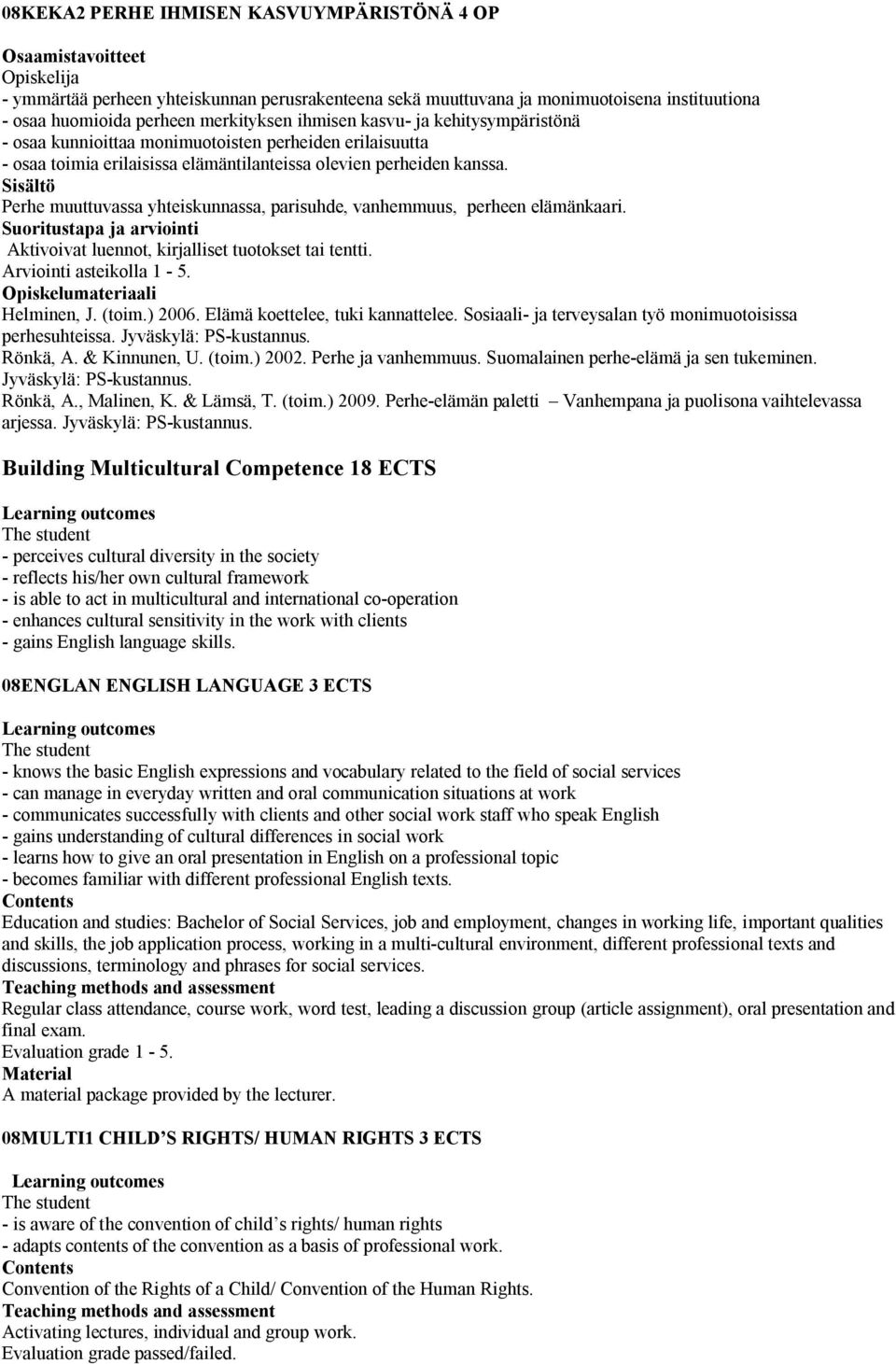 Perhe muuttuvassa yhteiskunnassa, parisuhde, vanhemmuus, perheen elämänkaari. Aktivoivat luennot, kirjalliset tuotokset tai tentti. Helminen, J. (toim.) 2006. Elämä koettelee, tuki kannattelee.
