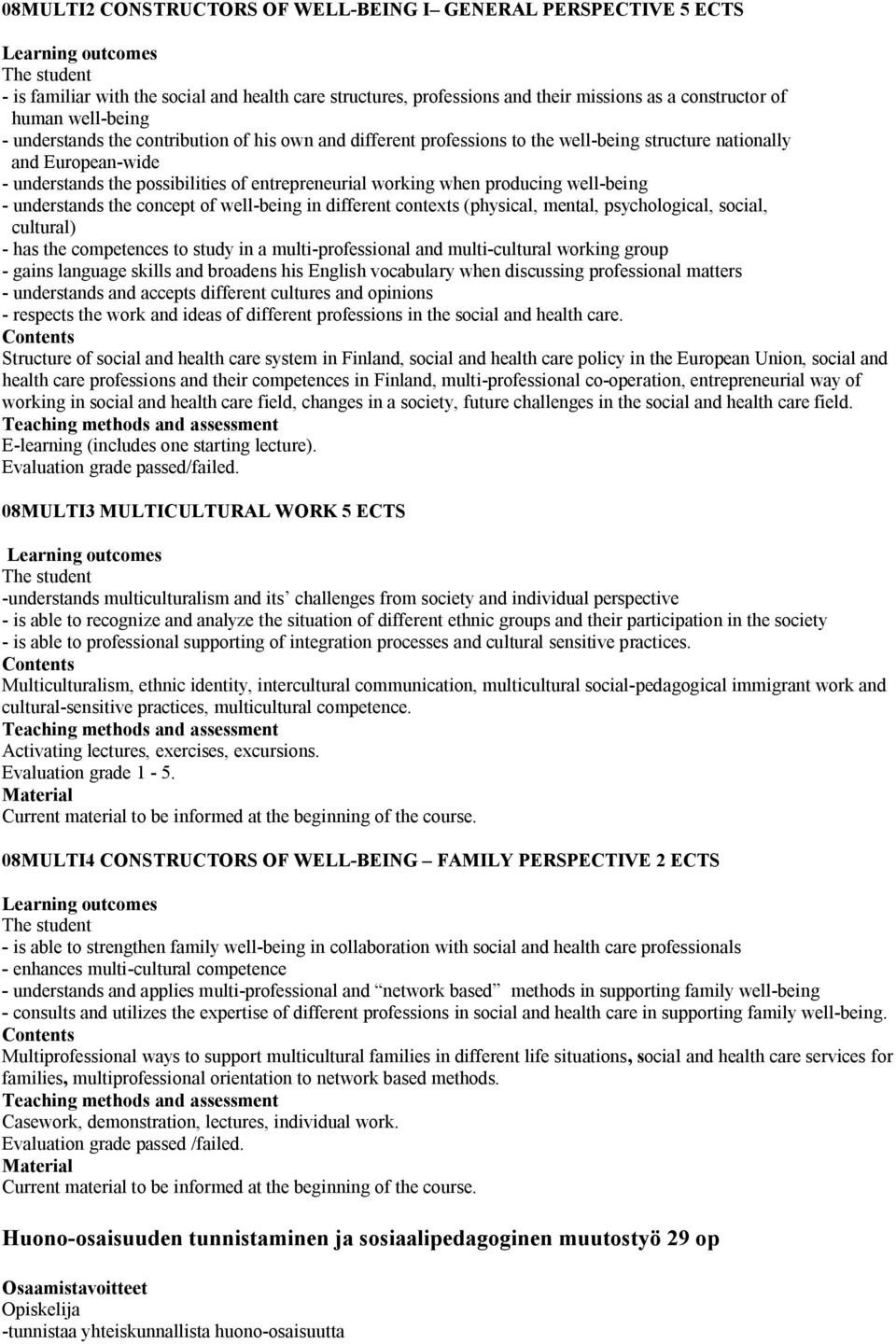 entrepreneurial working when producing well-being - understands the concept of well-being in different contexts (physical, mental, psychological, social, cultural) - has the competences to study in a