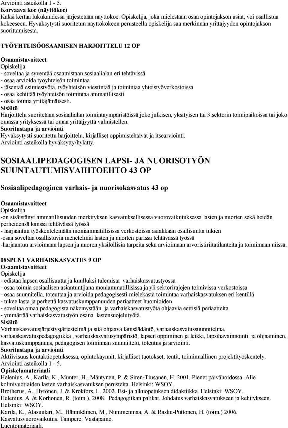 TYÖYHTEISÖOSAAMISEN HARJOITTELU 12 OP - soveltaa ja syventää osaamistaan sosiaalialan eri tehtävissä - osaa arvioida työyhteisön toimintaa - jäsentää esimiestyötä, työyhteisön viestintää ja toimintaa