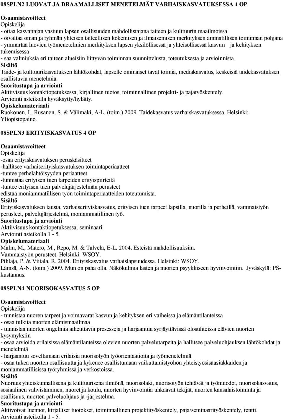 tukemisessa - saa valmiuksia eri taiteen alueisiin liittyvän toiminnan suunnittelusta, toteutuksesta ja arvioinnista.
