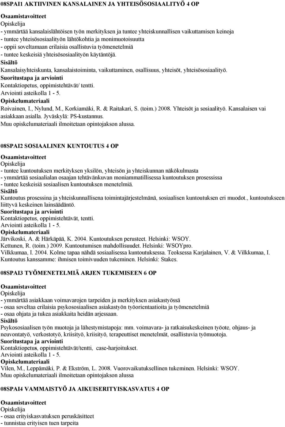 Kansalaisyhteiskunta, kansalaistoiminta, vaikuttaminen, osallisuus, yhteisöt, yhteisösosiaalityö. Kontaktiopetus, oppimistehtävät/ tentti. Roivainen, I., Nylund, M., Korkiamäki, R. & Raitakari, S.
