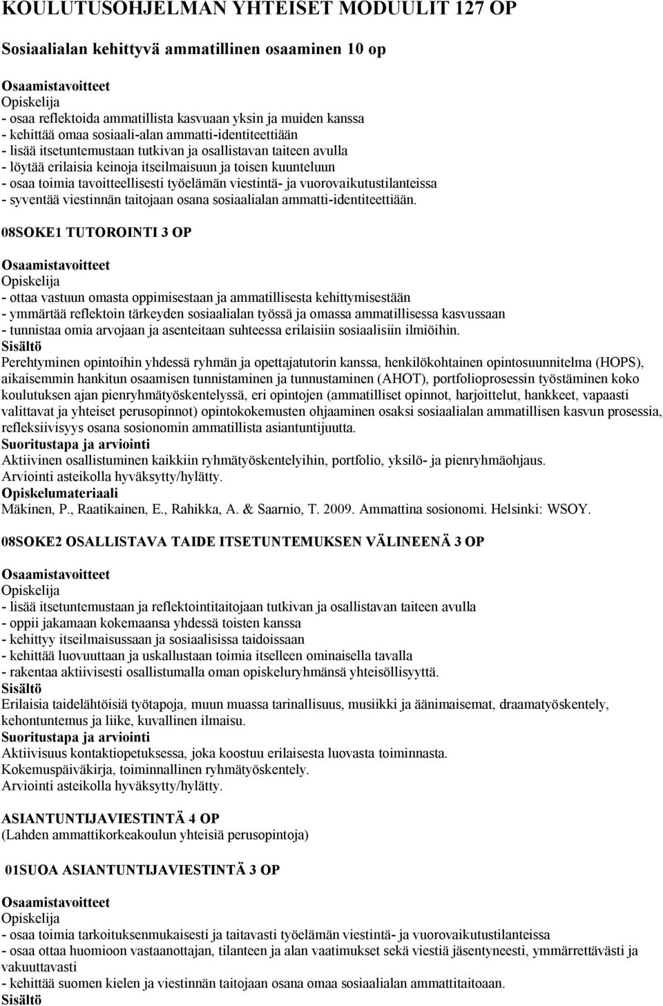 viestintä- ja vuorovaikutustilanteissa - syventää viestinnän taitojaan osana sosiaalialan ammatti-identiteettiään.