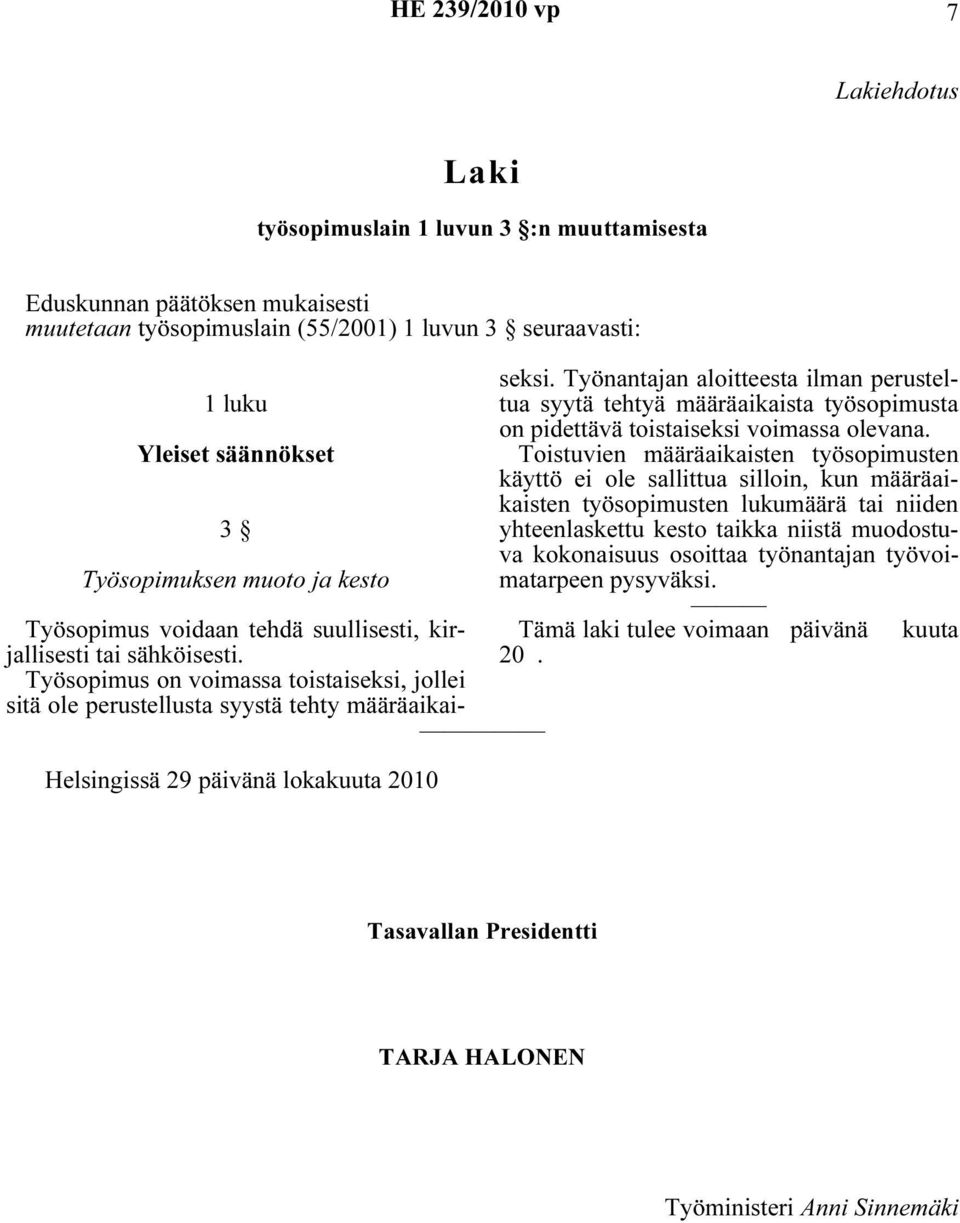 Yleiset säännökset Toistuvien määräaikaisten työsopimusten käyttö ei ole sallittua silloin, kun määräaikaisten työsopimusten lukumäärä tai niiden 3 yhteenlaskettu kesto taikka niistä muodostuva