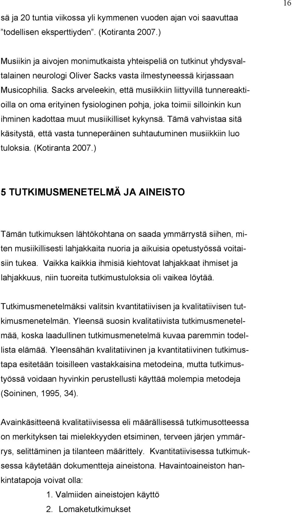 Sacks arveleekin, että musiikkiin liittyvillä tunnereaktioilla on oma erityinen fysiologinen pohja, joka toimii silloinkin kun ihminen kadottaa muut musiikilliset kykynsä.