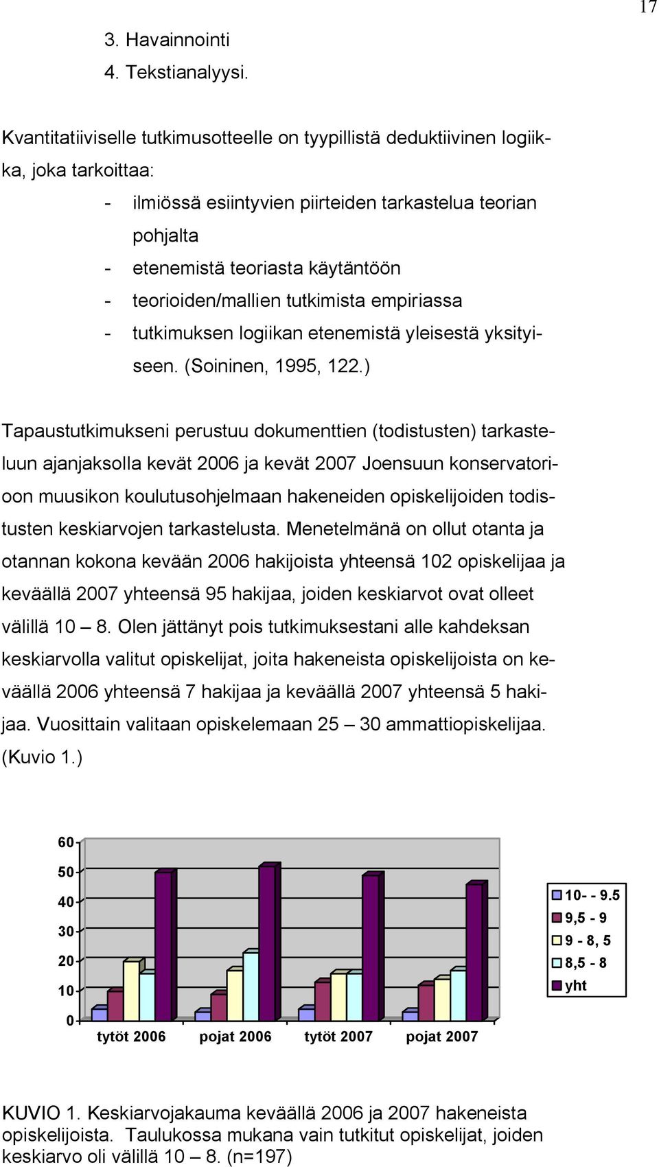 teorioiden/mallien tutkimista empiriassa tutkimuksen logiikan etenemistä yleisestä yksityiseen. (Soininen, 1995, 122.