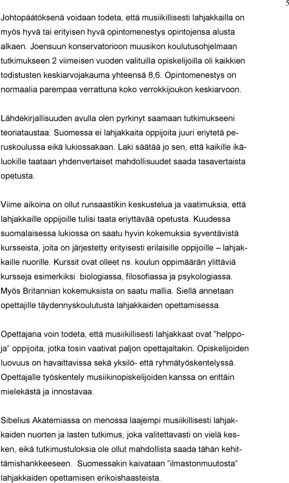 Opintomenestys on normaalia parempaa verrattuna koko verrokkijoukon keskiarvoon. 5 Lähdekirjallisuuden avulla olen pyrkinyt saamaan tutkimukseeni teoriataustaa.