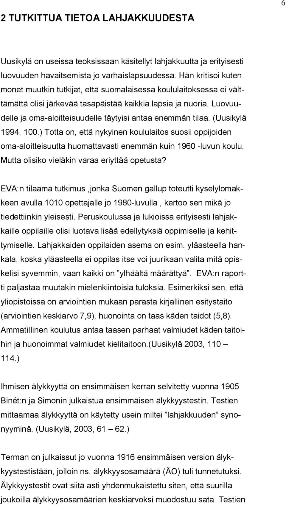 Luovuudelle ja oma aloitteisuudelle täytyisi antaa enemmän tilaa. (Uusikylä 1994, 100.