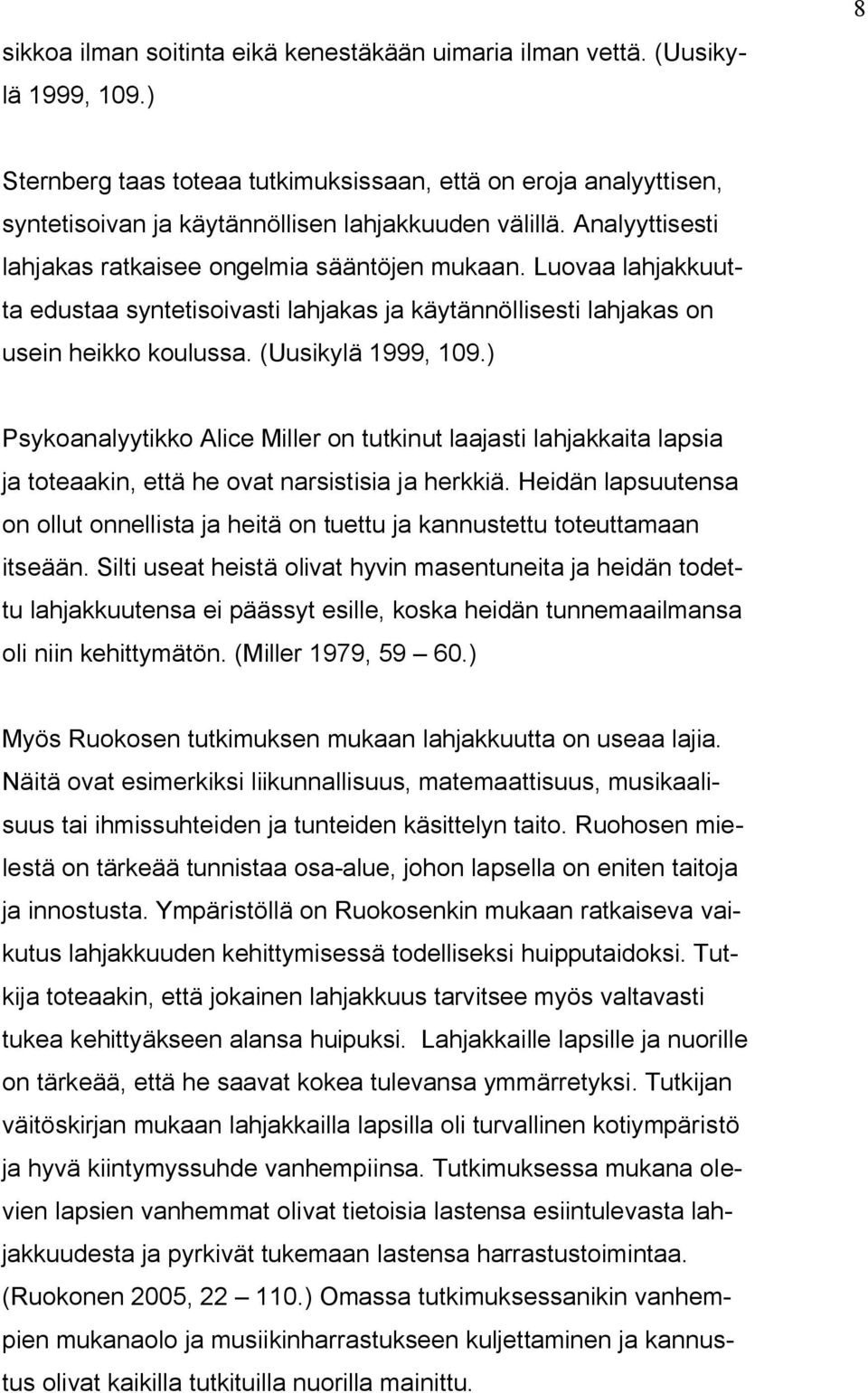 Luovaa lahjakkuutta edustaa syntetisoivasti lahjakas ja käytännöllisesti lahjakas on usein heikko koulussa. (Uusikylä 1999, 109.