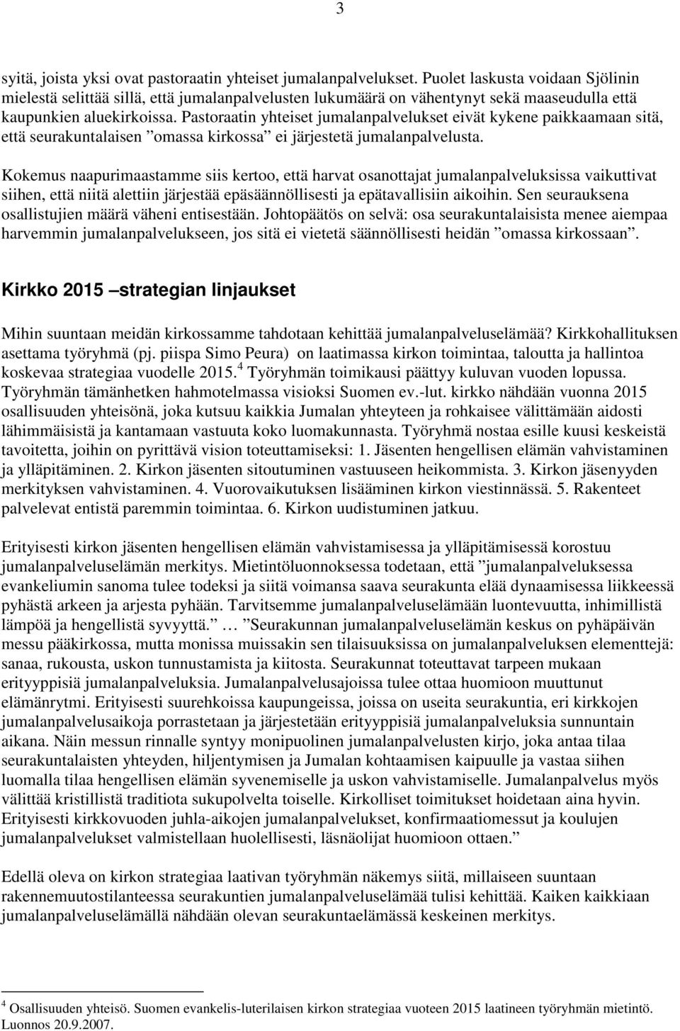 Pastoraatin yhteiset jumalanpalvelukset eivät kykene paikkaamaan sitä, että seurakuntalaisen omassa kirkossa ei järjestetä jumalanpalvelusta.