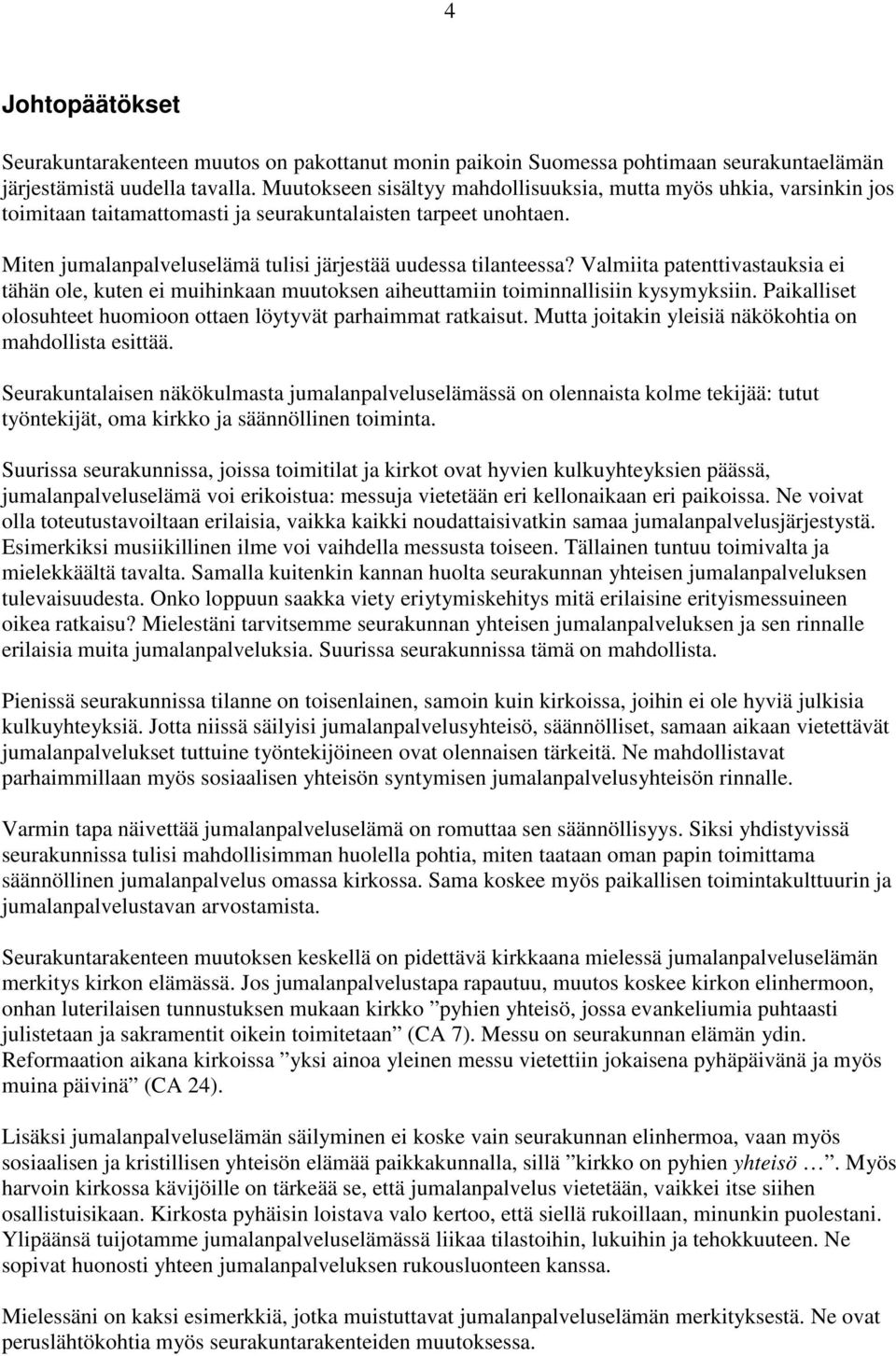 Valmiita patenttivastauksia ei tähän ole, kuten ei muihinkaan muutoksen aiheuttamiin toiminnallisiin kysymyksiin. Paikalliset olosuhteet huomioon ottaen löytyvät parhaimmat ratkaisut.