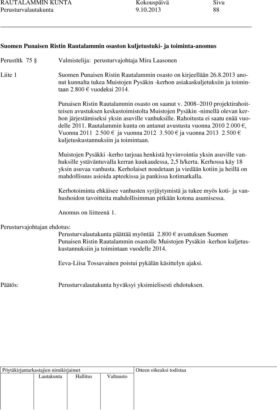 kirjeellään 26.8.2013 anonut kunnalta tukea Muistojen Pysäkin -kerhon asiakaskuljetuksiin ja toimintaan 2.800 vuodeksi 2014. Punaisen Ristin Rautalammin osasto on saanut v.