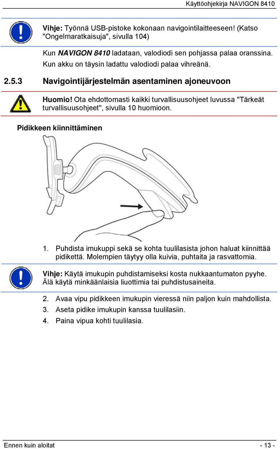 Ota ehdottomasti kaikki turvallisuusohjeet luvussa "Tärkeät turvallisuusohjeet", sivulla 10 huomioon. Pidikkeen kiinnittäminen 1.