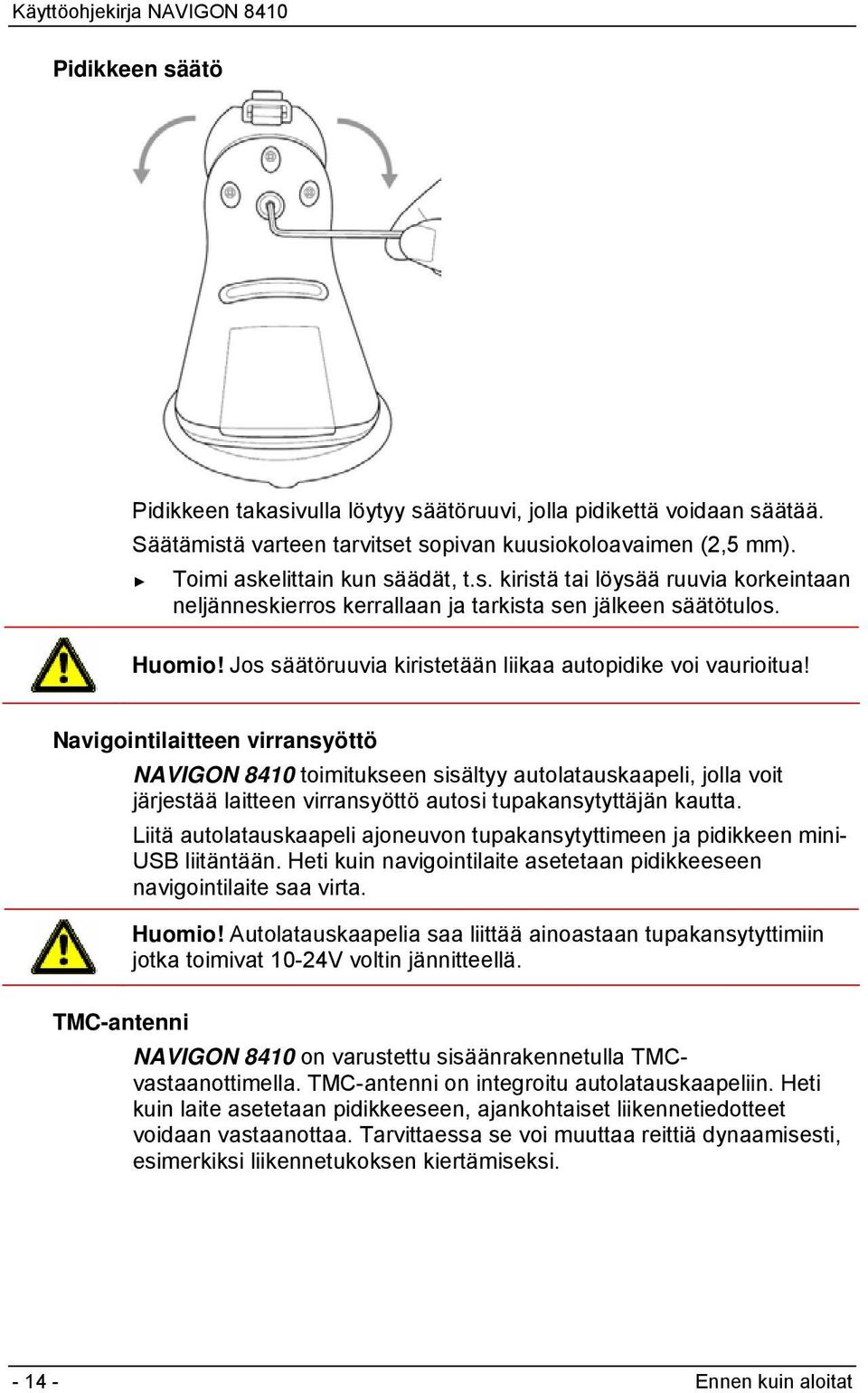 Navigointilaitteen virransyöttö NAVIGON 8410 toimitukseen sisältyy autolatauskaapeli, jolla voit järjestää laitteen virransyöttö autosi tupakansytyttäjän kautta.