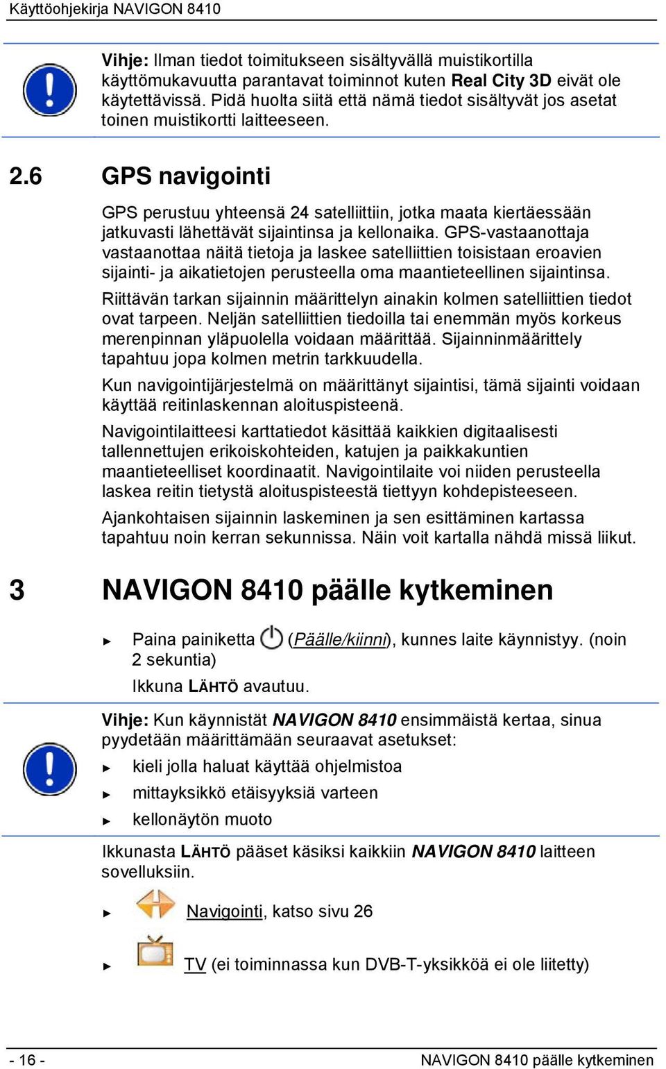 6 GPS navigointi GPS perustuu yhteensä 24 satelliittiin, jotka maata kiertäessään jatkuvasti lähettävät sijaintinsa ja kellonaika.