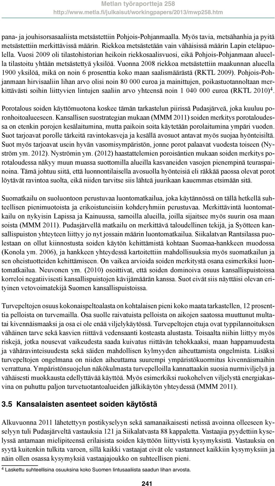 Vuonna 2008 riekkoa metsästettiin maakunnan alueella 1900 yksilöä, mikä on noin 6 prosenttia koko maan saalismäärästä (RKTL 2009).