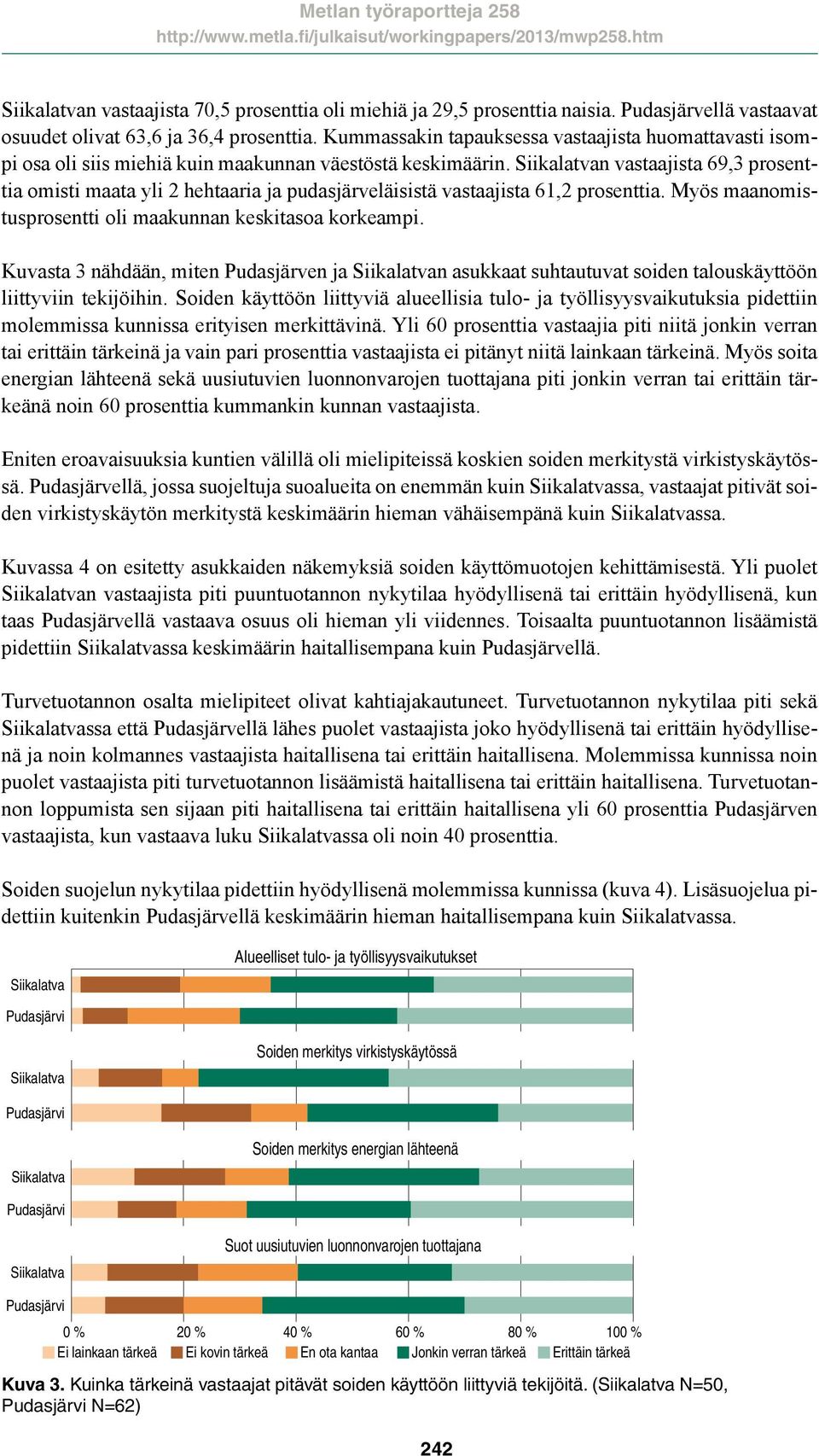 n vastaajista 69,3 prosenttia omisti maata yli 2 hehtaaria ja pudasjärveläisistä vastaajista 61,2 prosenttia. Myös maanomistusprosentti oli maakunnan keskitasoa korkeampi.