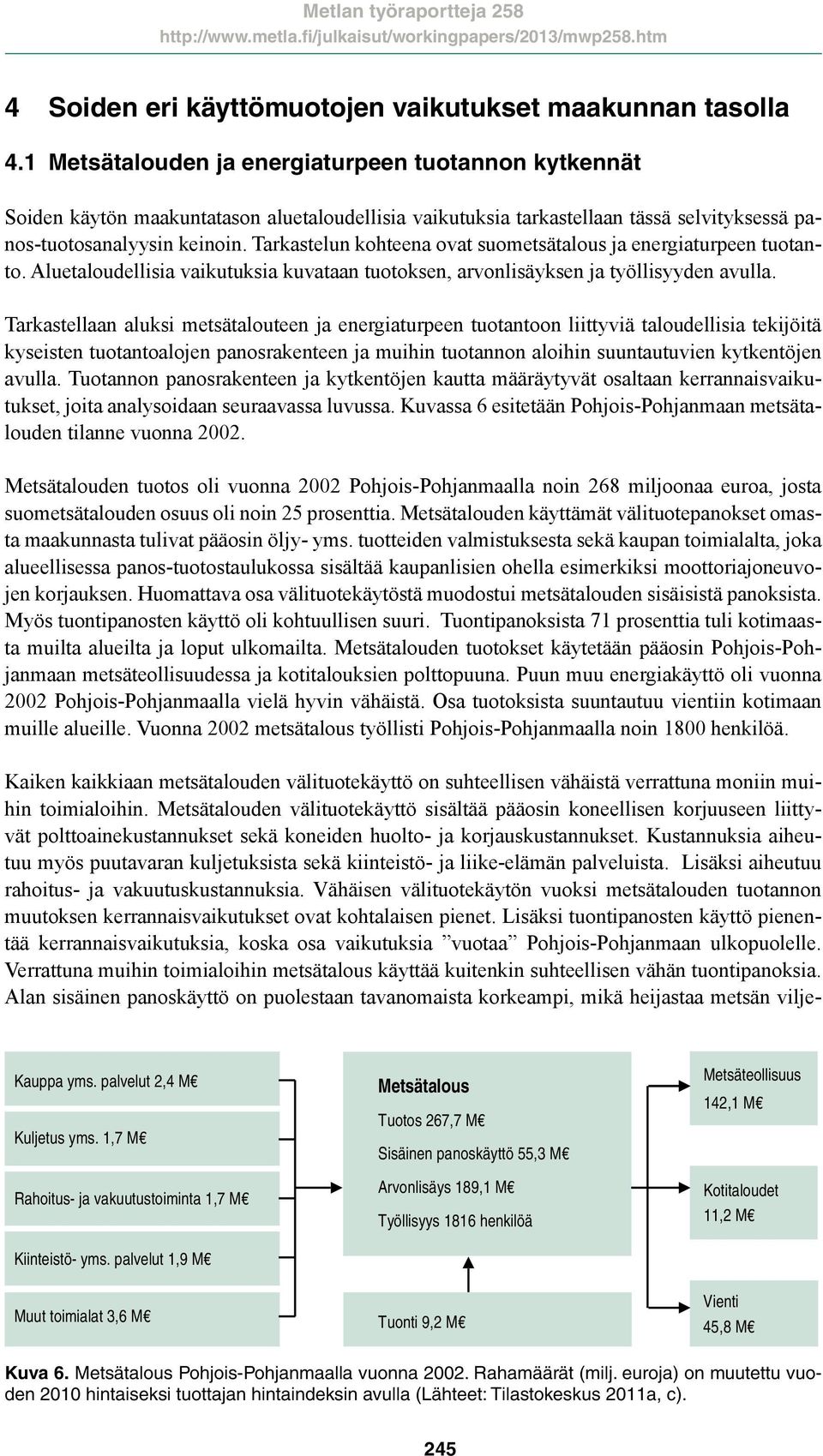 Tarkastelun kohteena ovat suometsätalous ja energiaturpeen tuotanto. Aluetaloudellisia vaikutuksia kuvataan tuotoksen, arvonlisäyksen ja työllisyyden avulla.