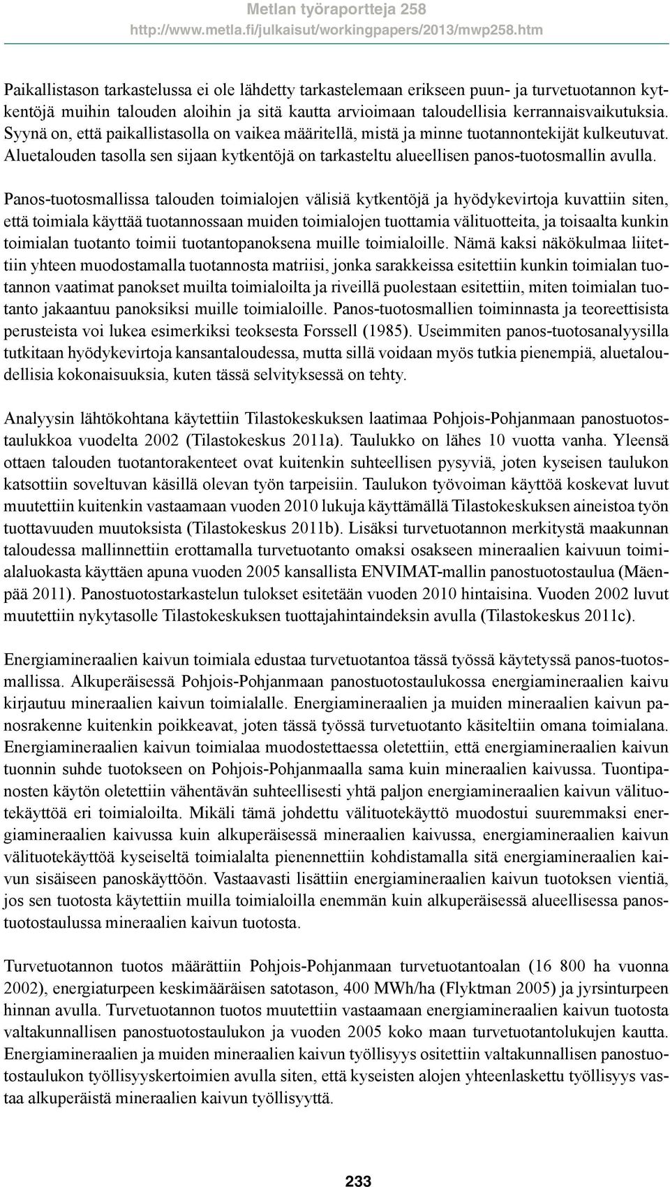 Panos-tuotosmallissa talouden toimialojen välisiä kytkentöjä ja hyödykevirtoja kuvattiin siten, että toimiala käyttää tuotannossaan muiden toimialojen tuottamia välituotteita, ja toisaalta kunkin