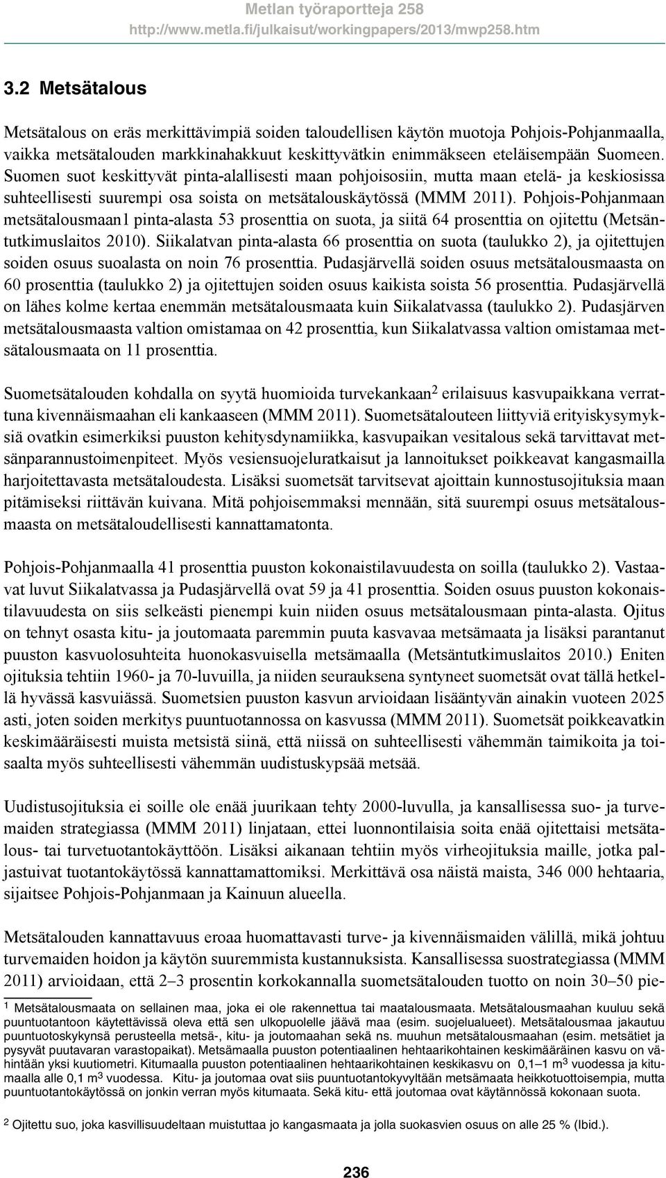 Pohjois-Pohjanmaan metsätalousmaan1 pinta-alasta 53 prosenttia on suota, ja siitä 64 prosenttia on ojitettu (Metsäntutkimuslaitos 2010).