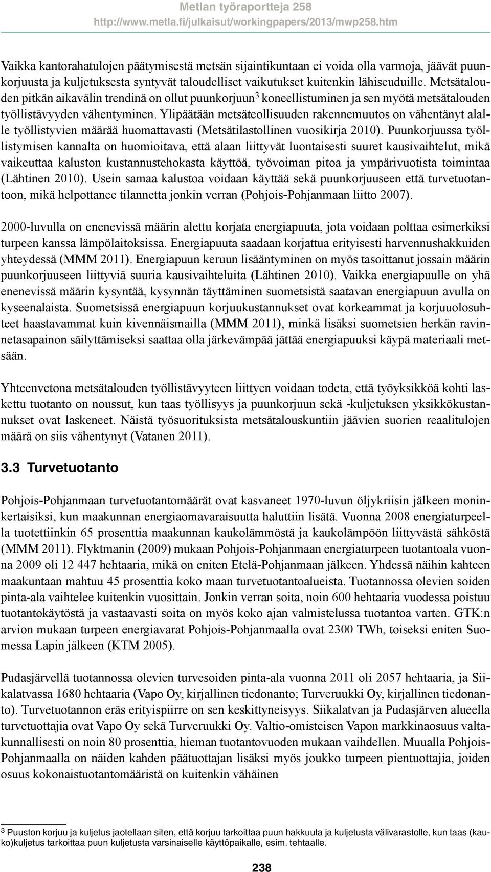 Ylipäätään metsäteollisuuden rakennemuutos on vähentänyt alalle työllistyvien määrää huomattavasti (Metsätilastollinen vuosikirja 2010).