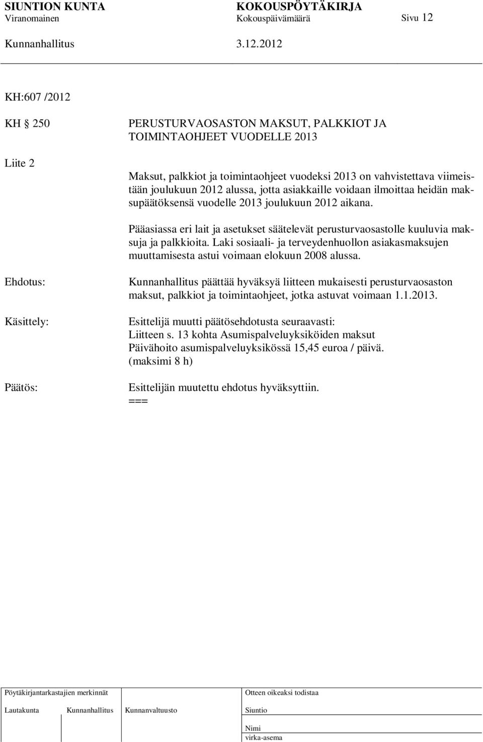 Laki sosiaali- ja terveydenhuollon asiakasmaksujen muuttamisesta astui voimaan elokuun 2008 alussa.