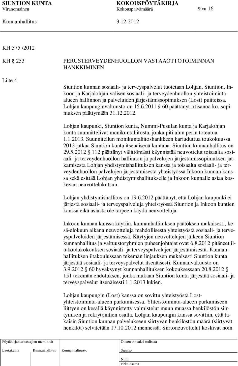 2012. Lohjan kaupunki, n kunta, Nummi-Pusulan kunta ja Karjalohjan kunta suunnittelivat monikuntaliitosta, jonka piti alun perin toteutua 1.1.2013.