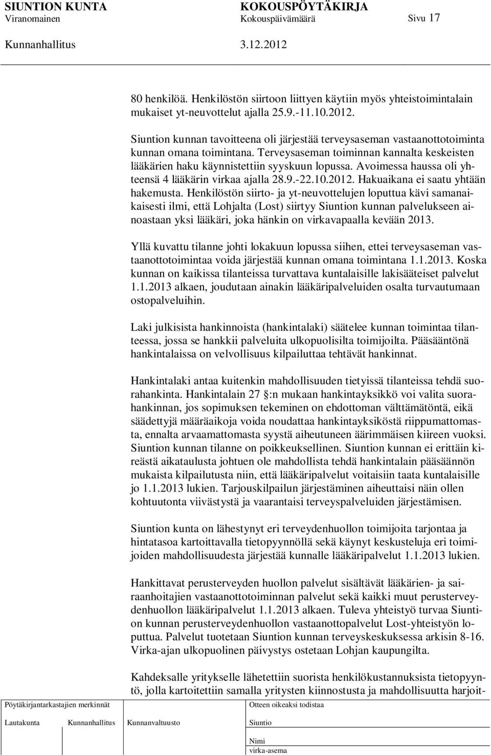 Avoimessa haussa oli yhteensä 4 lääkärin virkaa ajalla 28.9.-22.10.2012. Hakuaikana ei saatu yhtään hakemusta.