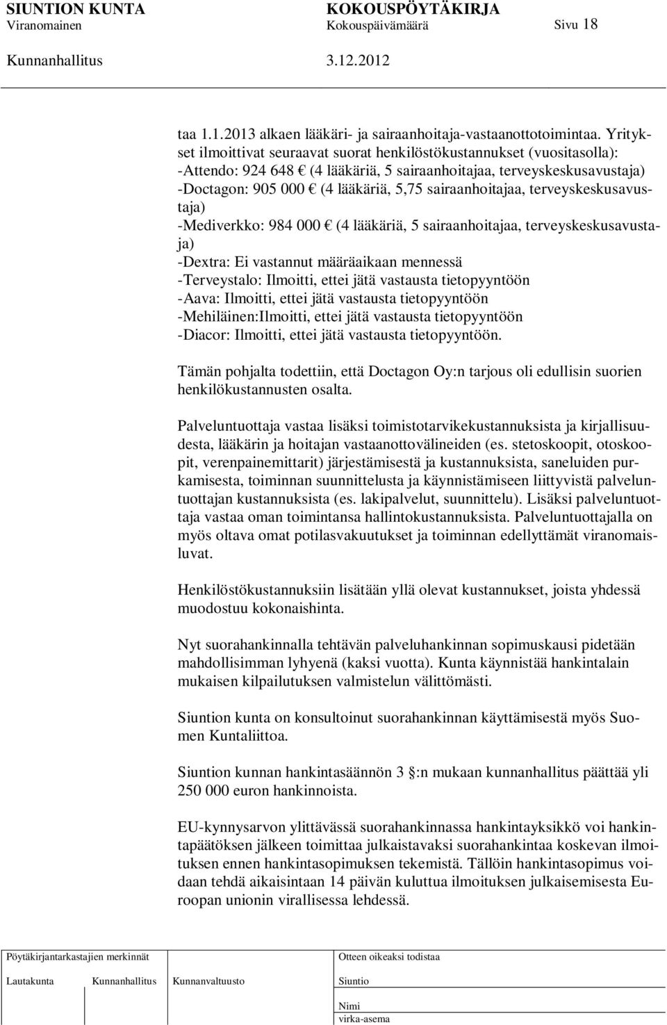 sairaanhoitajaa, terveyskeskusavustaja) -Mediverkko: 984 000 (4 lääkäriä, 5 sairaanhoitajaa, terveyskeskusavustaja) -Dextra: Ei vastannut määräaikaan mennessä -Terveystalo: Ilmoitti, ettei jätä