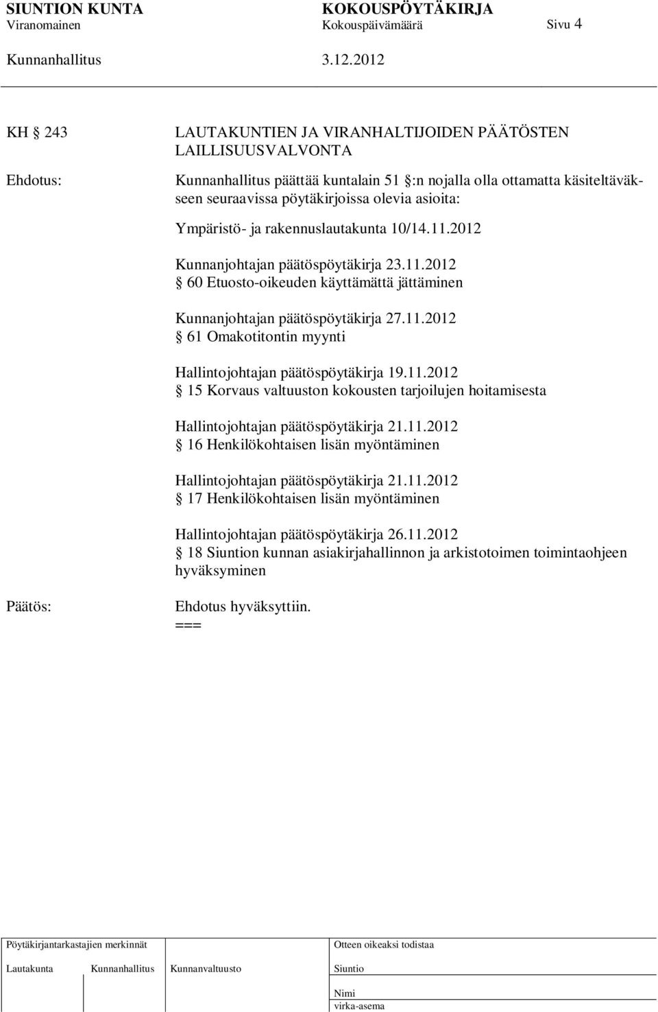 11.2012 15 Korvaus valtuuston kokousten tarjoilujen hoitamisesta Hallintojohtajan päätöspöytäkirja 21.11.2012 16 Henkilökohtaisen lisän myöntäminen Hallintojohtajan päätöspöytäkirja 21.11.2012 17 Henkilökohtaisen lisän myöntäminen Hallintojohtajan päätöspöytäkirja 26.