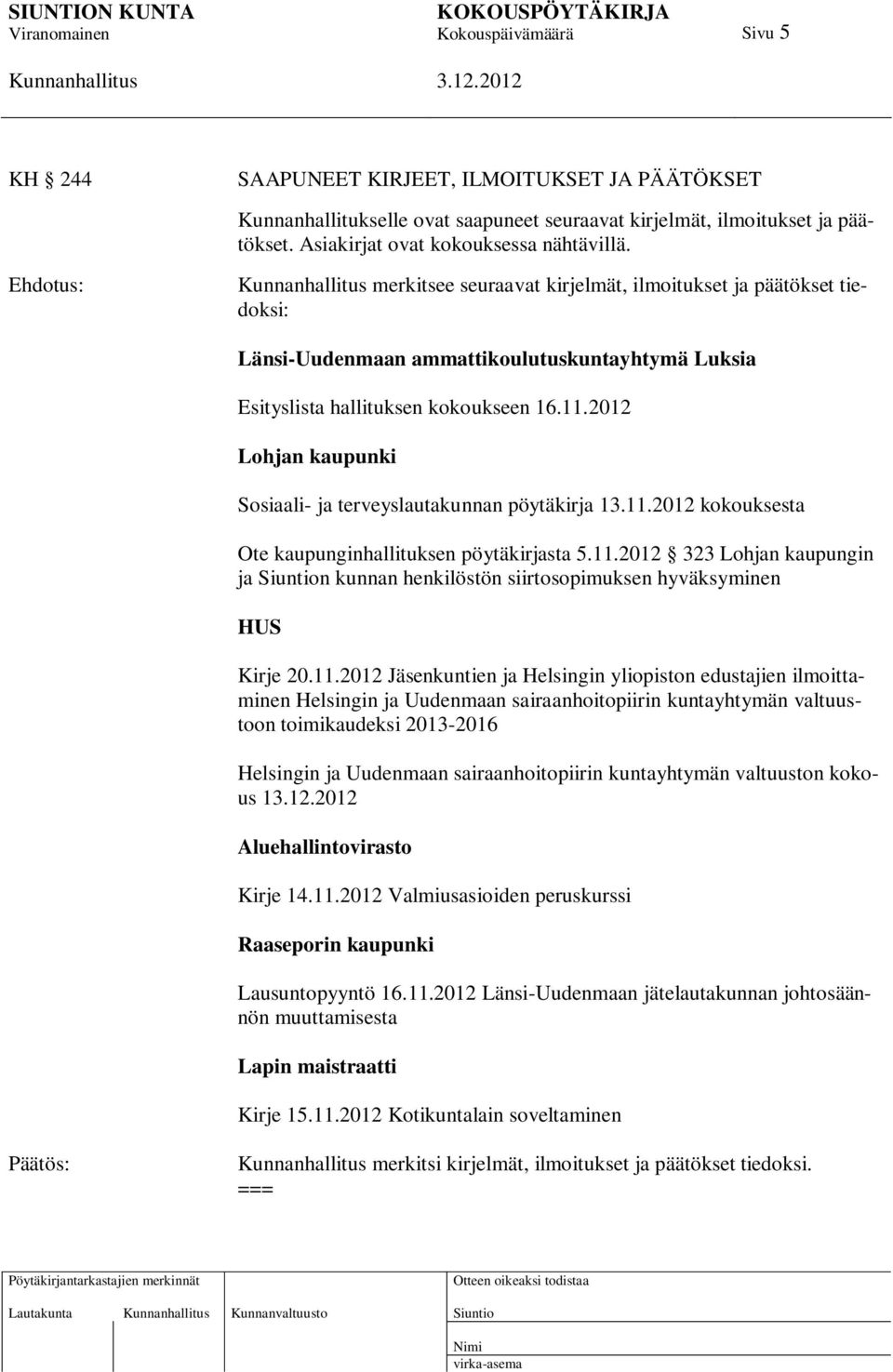 2012 Lohjan kaupunki Sosiaali- ja terveyslautakunnan pöytäkirja 13.11.2012 kokouksesta Ote kaupunginhallituksen pöytäkirjasta 5.11.2012 323 Lohjan kaupungin ja n kunnan henkilöstön siirtosopimuksen hyväksyminen HUS Kirje 20.