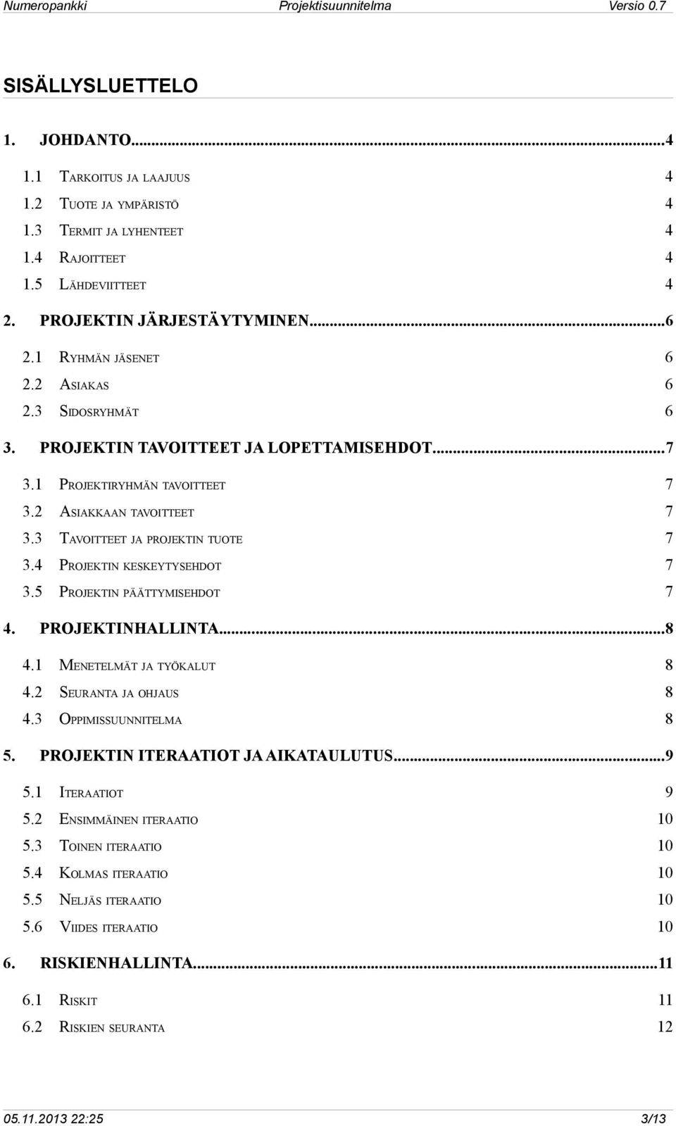 4 PROJEKTIN KESKEYTYSEHDOT 7 3.5 PROJEKTIN PÄÄTTYMISEHDOT 7 4. PROJEKTINHALLINTA...8 4.1 MENETELMÄT JA TYÖKALUT 8 4.2 SEURANTA JA OHJAUS 8 4.3 OPPIMISSUUNNITELMA 8 5.