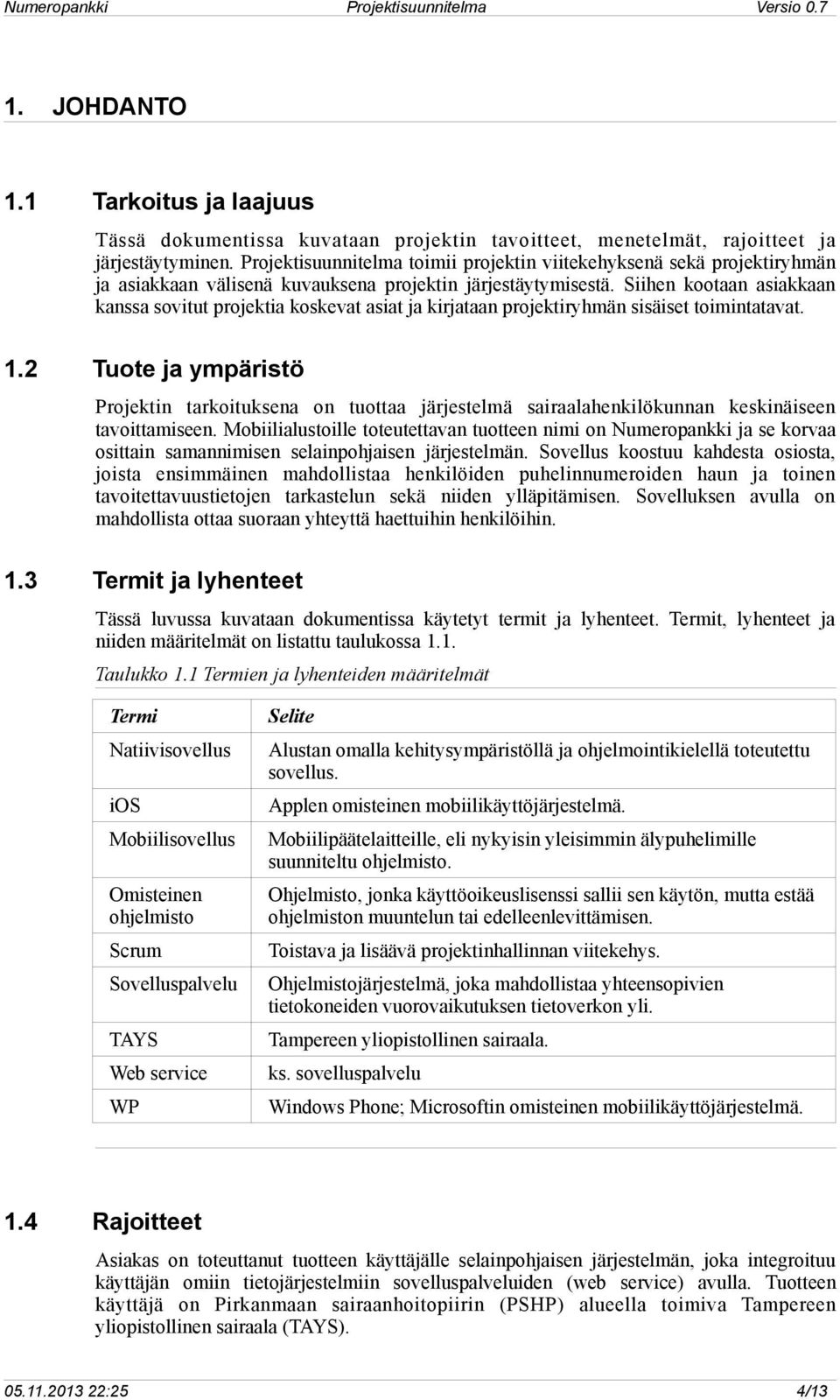 Siihen kootaan asiakkaan kanssa sovitut projektia koskevat asiat ja kirjataan projektiryhmän sisäiset toimintatavat. 1.