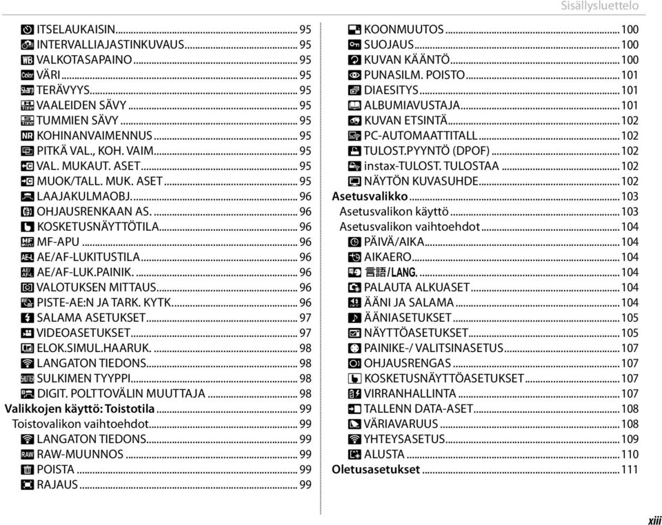 .. 96 v AE/AF-LUK.PAINIK.... 96 C VALOTUKSEN MITTAUS... 96 v PISTE-AE:N JA TARK. KYTK.... 96 p SALAMA ASETUKSET... 97 W VIDEOASETUKSET... 97 X ELOK.SIMUL.HAARUK.... 98 r LANGATON TIEDONS.