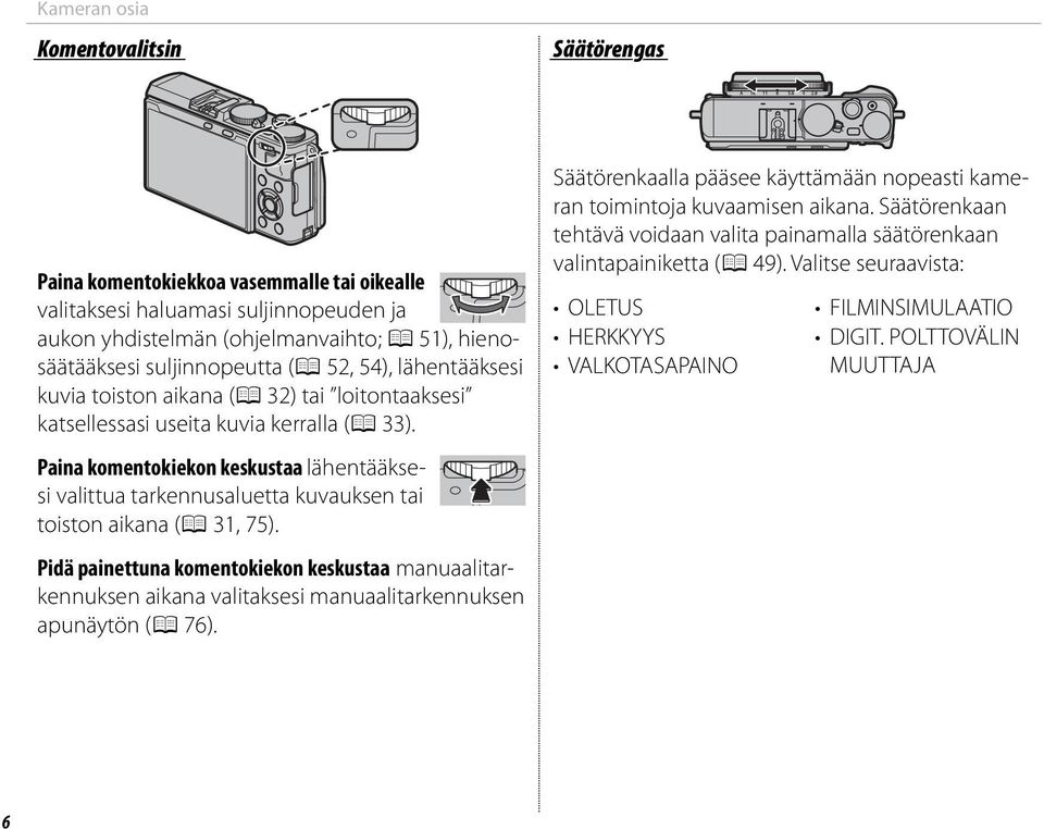 Paina komentokiekon keskustaa lähentääksesi valittua tarkennusaluetta kuvauksen tai toiston aikana (P 31, 75).