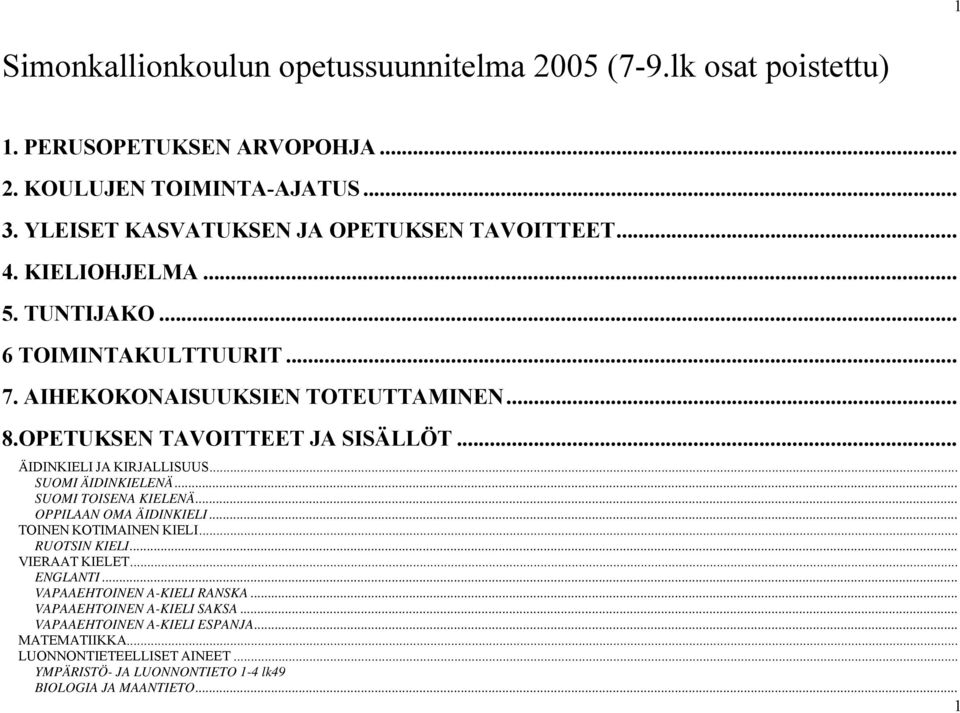 OPETUKSEN TAVOITTEET JA SISÄLLÖT... ÄIDINKIELI JA KIRJALLISUUS... SUOMI ÄIDINKIELENÄ... SUOMI TOISENA KIELENÄ... OPPILAAN OMA ÄIDINKIELI... TOINEN KOTIMAINEN KIELI.