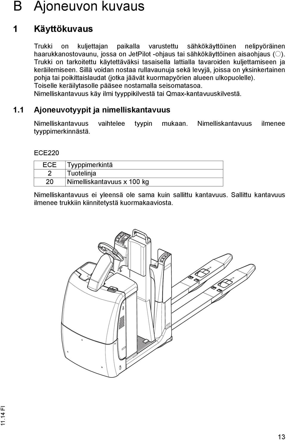 Sillä voidan nostaa rullavaunuja sekä levyjä, joissa on yksinkertainen pohja tai poikittaislaudat (jotka jäävät kuormapyörien alueen ulkopuolelle).