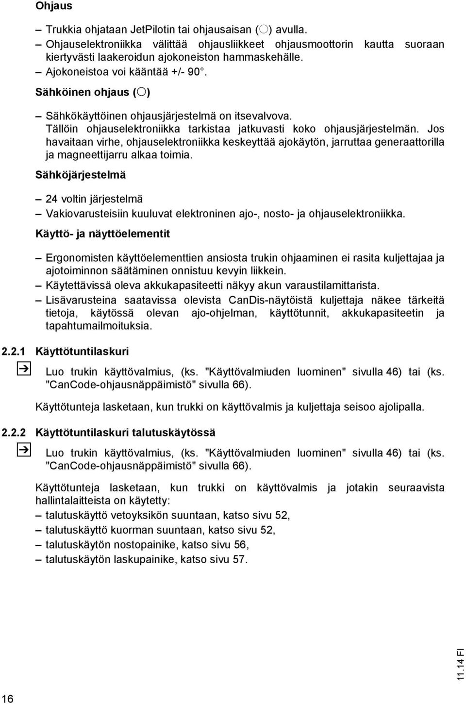 Jos havaitaan virhe, ohjauselektroniikka keskeyttää ajokäytön, jarruttaa generaattorilla ja magneettijarru alkaa toimia.