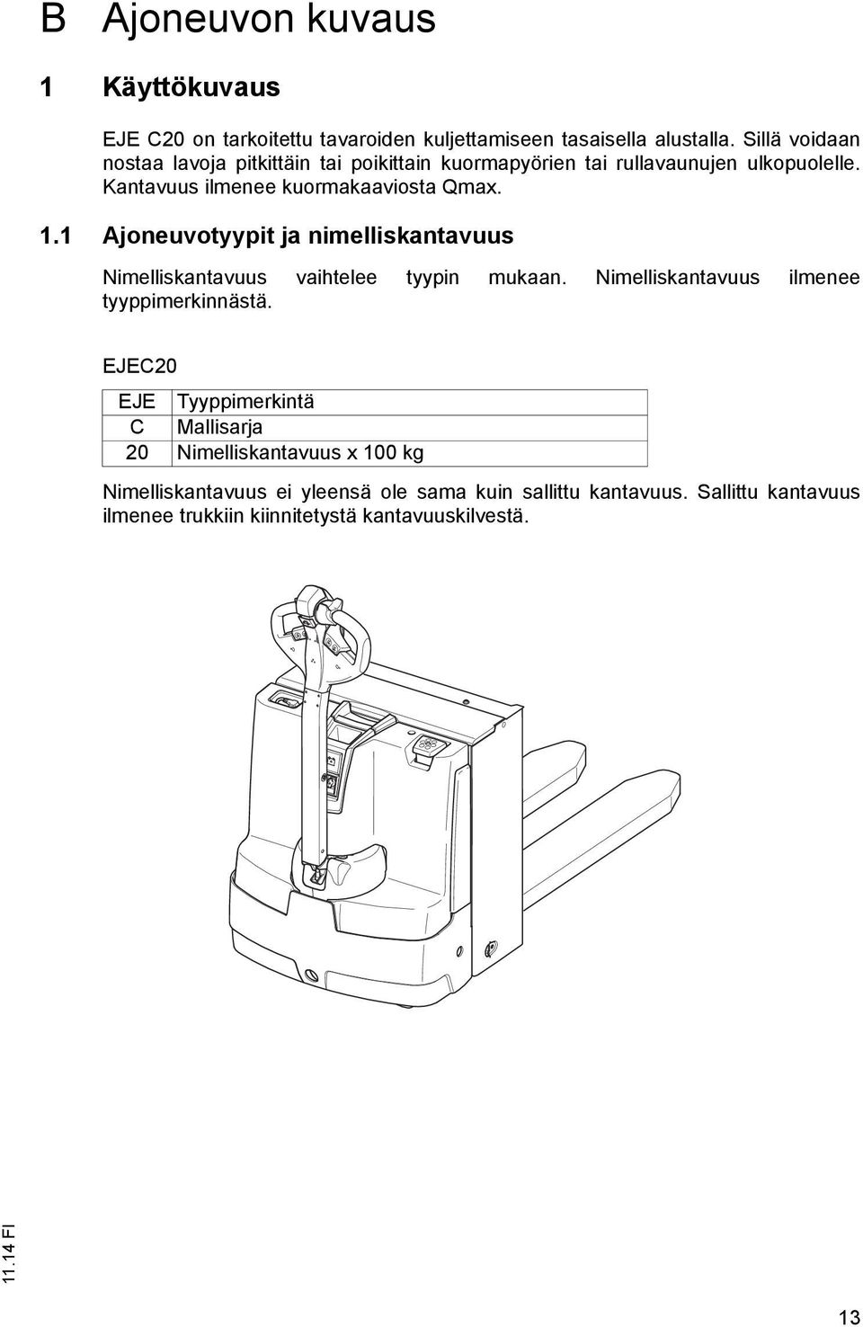 1 Ajoneuvotyypit ja nimelliskantavuus Nimelliskantavuus vaihtelee tyypin mukaan. Nimelliskantavuus ilmenee tyyppimerkinnästä.