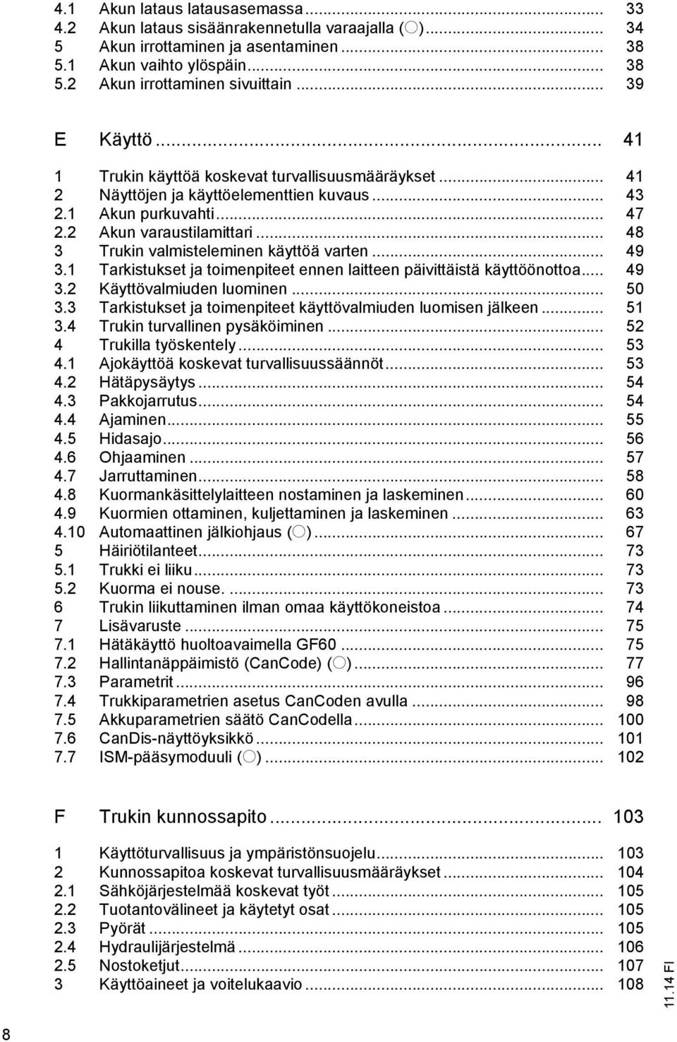 .. 48 3 Trukin valmisteleminen käyttöä varten... 49 3.1 Tarkistukset ja toimenpiteet ennen laitteen päivittäistä käyttöönottoa... 49 3.2 Käyttövalmiuden luominen... 50 3.