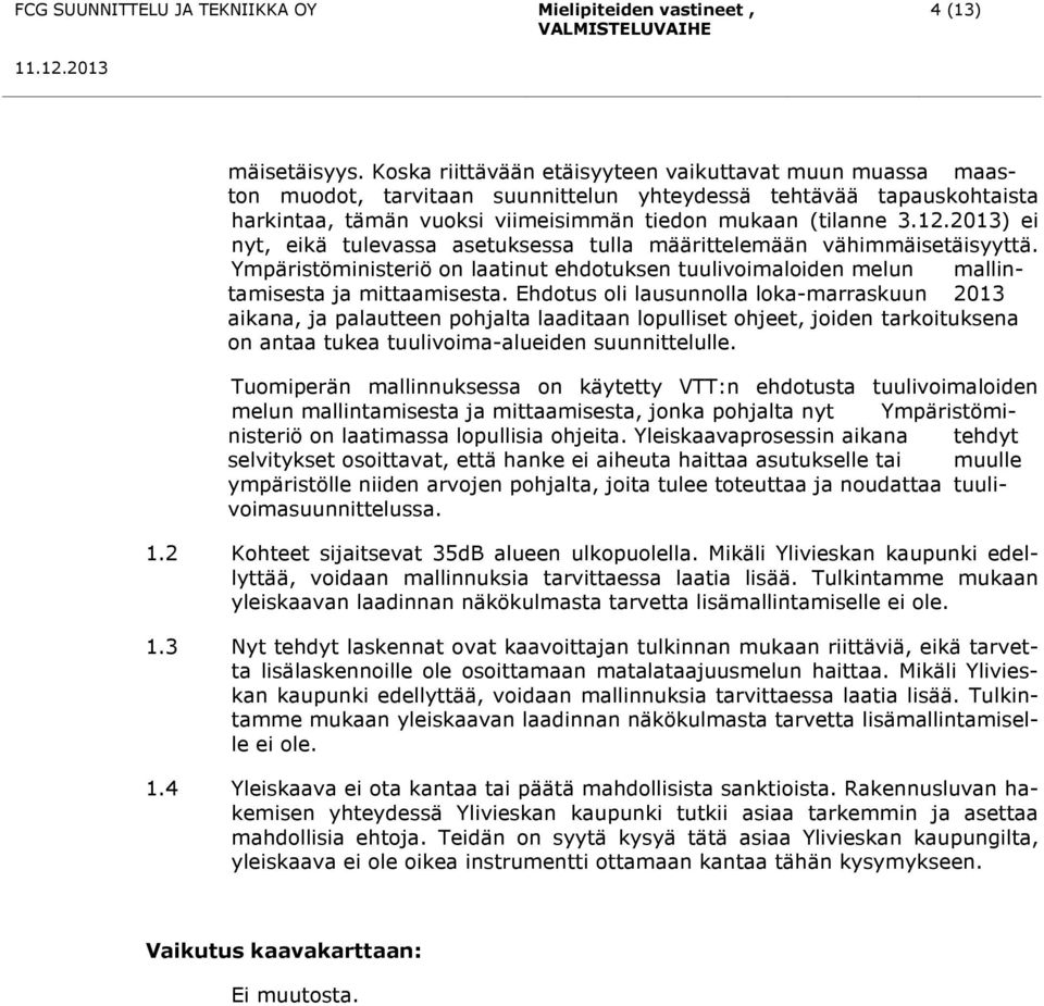 2013) ei nyt, eikä tulevassa asetuksessa tulla määrittelemään vähimmäisetäisyyttä. Ympäristöministeriö on laatinut ehdotuksen tuulivoimaloiden melun mallintamisesta ja mittaamisesta.