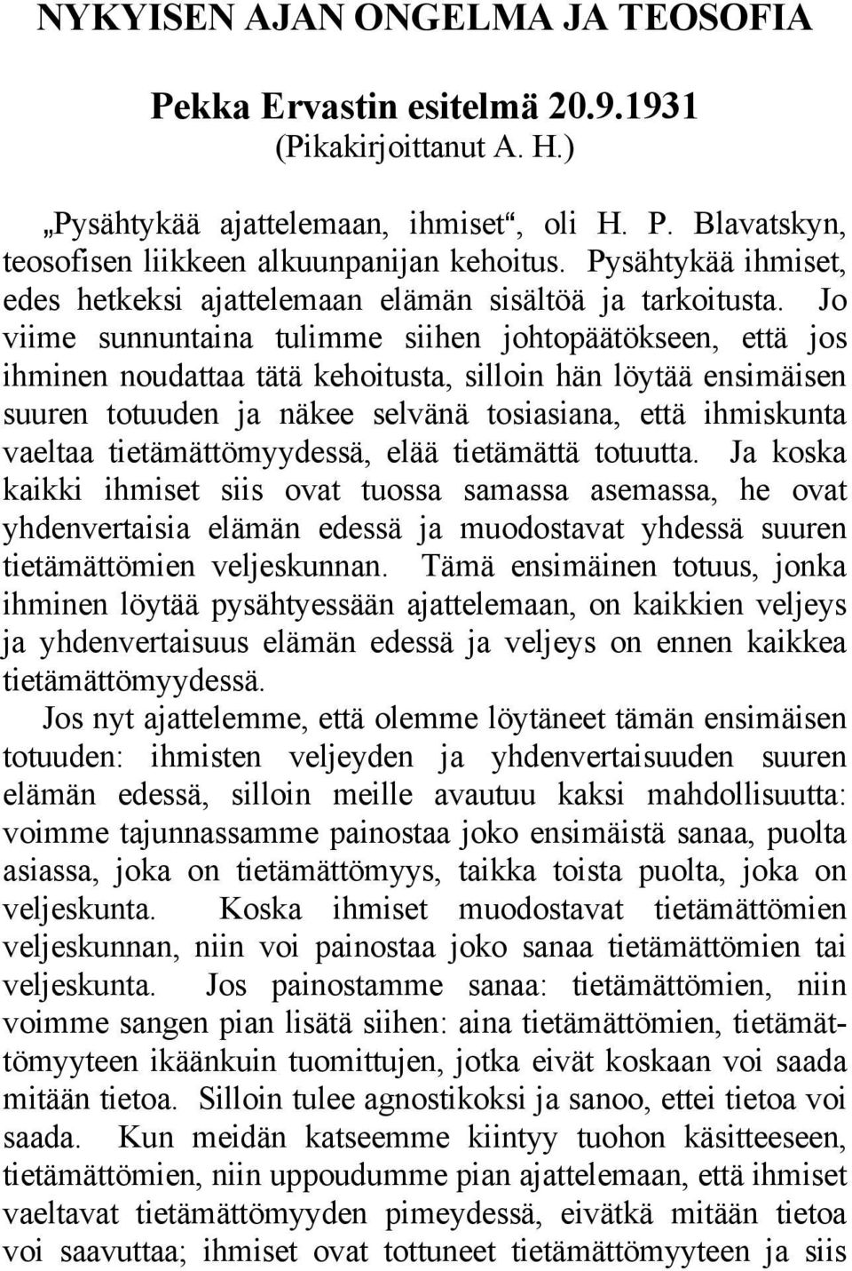 Jo viime sunnuntaina tulimme siihen johtopäätökseen, että jos ihminen noudattaa tätä kehoitusta, silloin hän löytää ensimäisen suuren totuuden ja näkee selvänä tosiasiana, että ihmiskunta vaeltaa