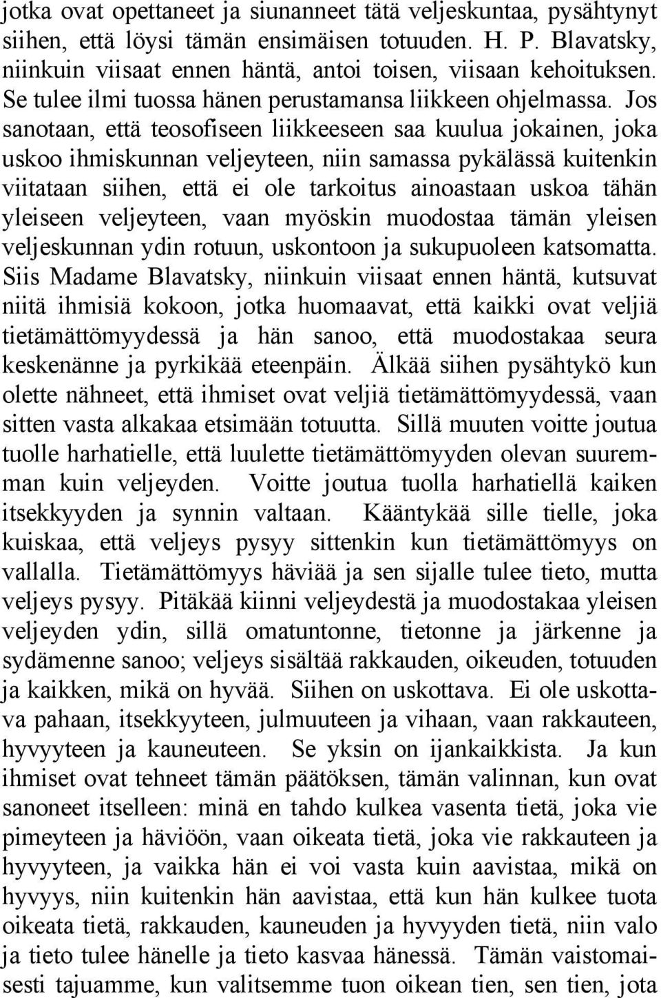 Jos sanotaan, että teosofiseen liikkeeseen saa kuulua jokainen, joka uskoo ihmiskunnan veljeyteen, niin samassa pykälässä kuitenkin viitataan siihen, että ei ole tarkoitus ainoastaan uskoa tähän