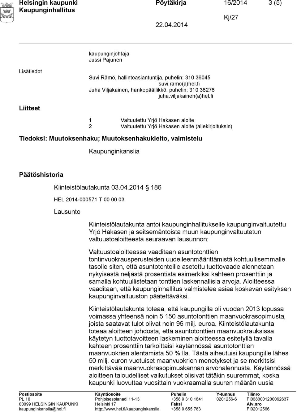 fi Liitteet 1 Valtuutettu Yrjö Hakasen aloite 2 Valtuutettu Yrjö Hakasen aloite (allekirjoituksin) Tiedoksi: Muutoksenhaku; Muutoksenhakukielto, valmistelu Kaupunginkanslia Päätöshistoria