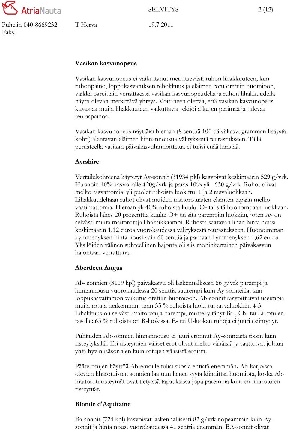 Voitaneen olettaa, että vasikan kasvunopeus kuvastaa muita lihakkuuteen vaikuttavia tekijöitä kuten perimää ja tulevaa teuraspainoa.