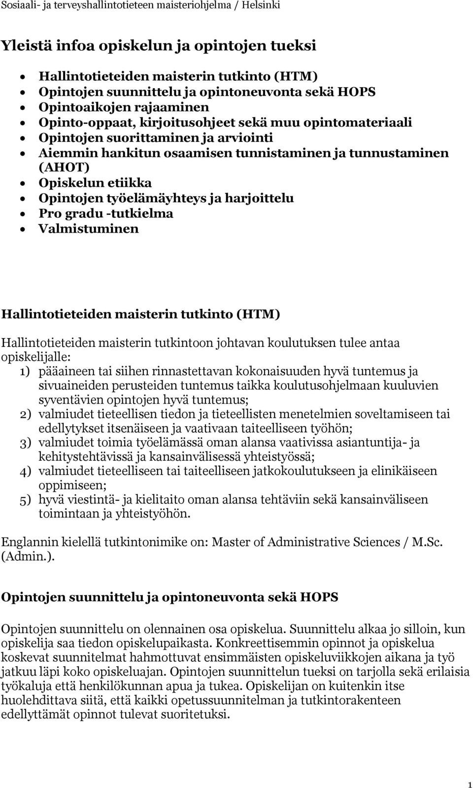 -tutkielma Valmistuminen Hallintotieteiden maisterin tutkinto (HTM) Hallintotieteiden maisterin tutkintoon johtavan koulutuksen tulee antaa opiskelijalle: 1) pääaineen tai siihen rinnastettavan