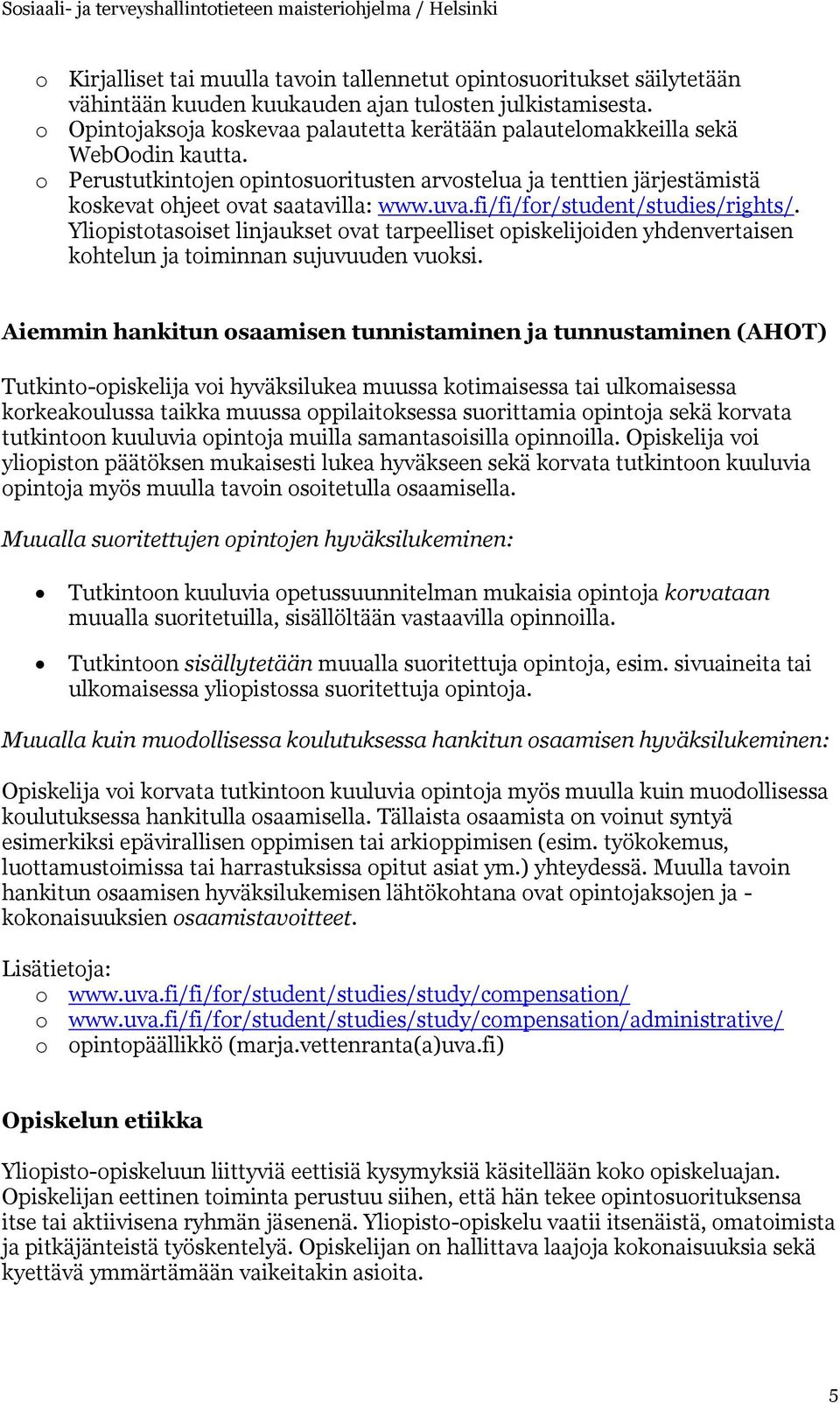 uva.fi/fi/for/student/studies/rights/. Yliopistotasoiset linjaukset ovat tarpeelliset opiskelijoiden yhdenvertaisen kohtelun ja toiminnan sujuvuuden vuoksi.