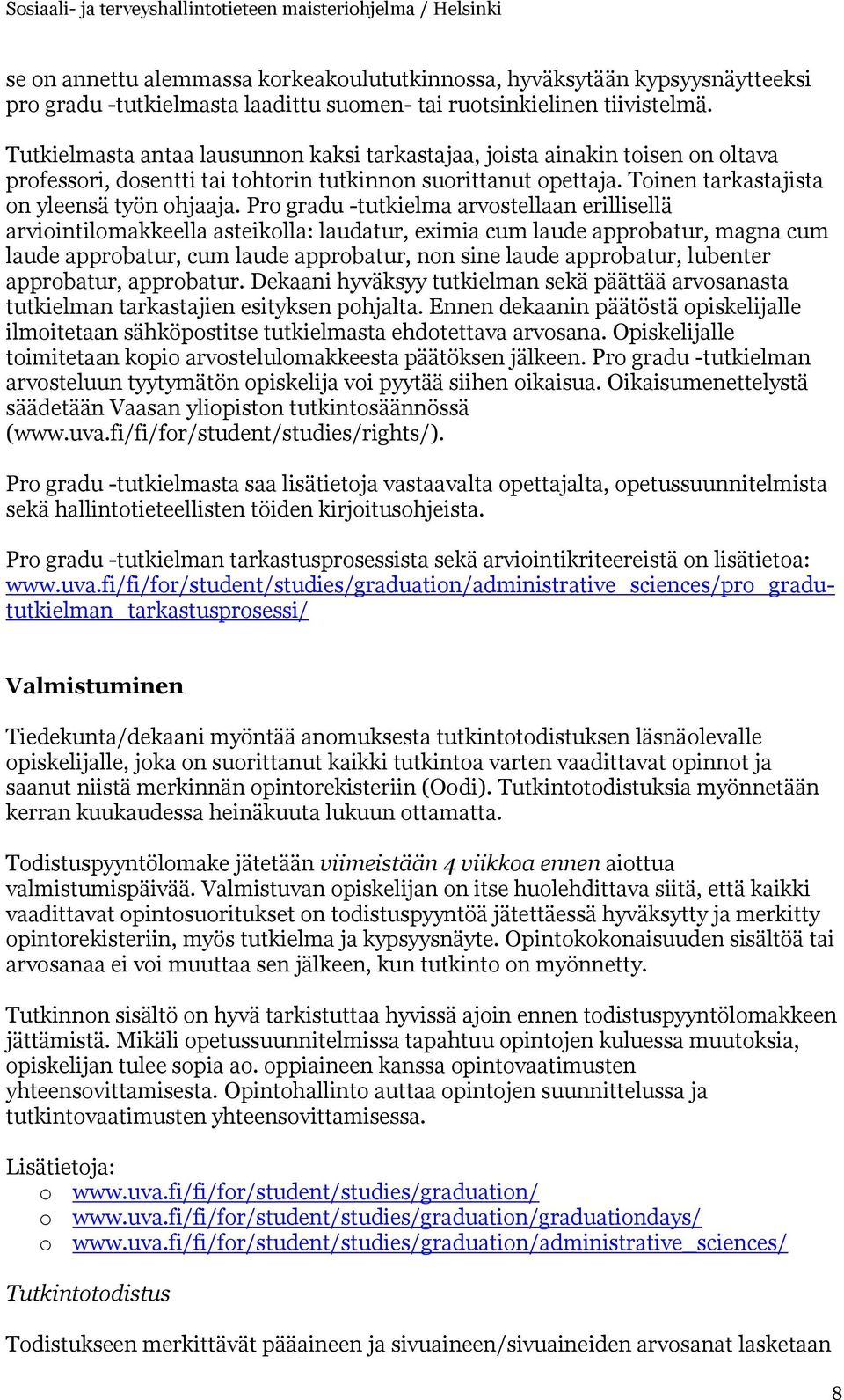 Pro gradu -tutkielma arvostellaan erillisellä arviointilomakkeella asteikolla: laudatur, eximia cum laude approbatur, magna cum laude approbatur, cum laude approbatur, non sine laude approbatur,