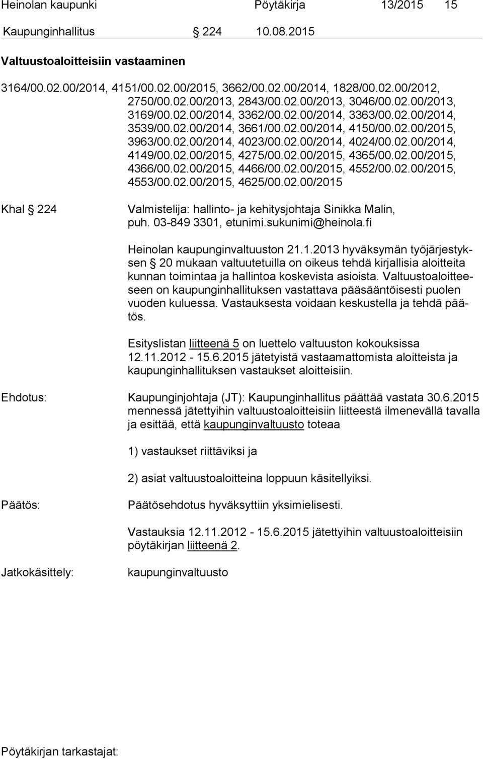 02.00/2014, 4149/00.02.00/2015, 4275/00.02.00/2015, 4365/00.02.00/2015, 4366/00.02.00/2015, 4466/00.02.00/2015, 4552/00.02.00/2015, 4553/00.02.00/2015, 4625/00.02.00/2015 Khal 224 Valmistelija: hallinto- ja kehitysjohtaja Sinikka Malin, puh.