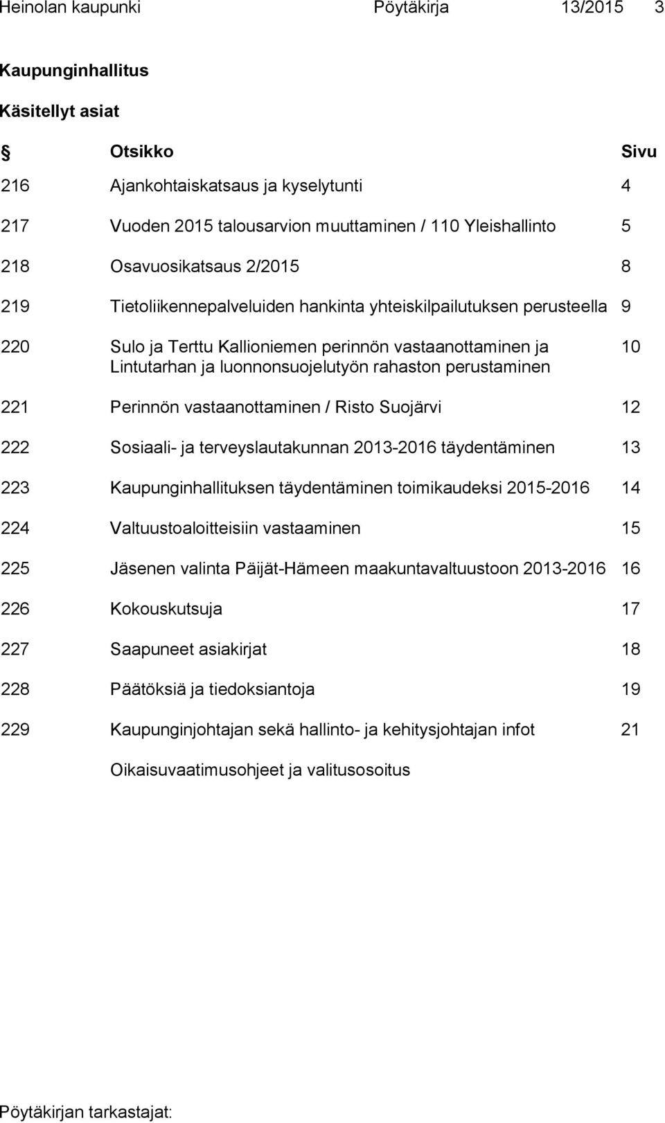 rahaston perustaminen 10 221 Perinnön vastaanottaminen / Risto Suojärvi 12 222 Sosiaali- ja terveyslautakunnan 2013-2016 täydentäminen 13 223 Kaupunginhallituksen täydentäminen toimikaudeksi