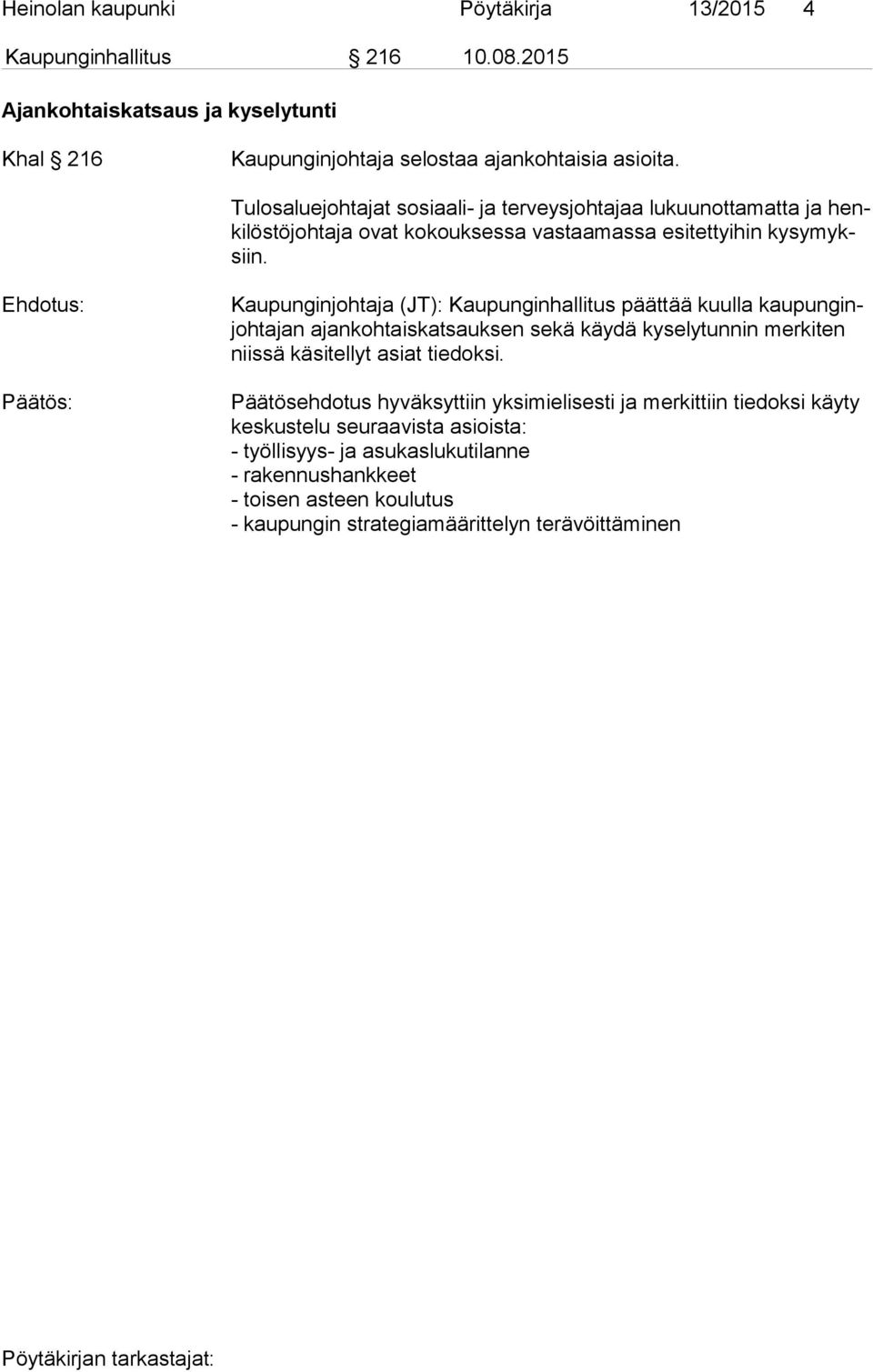 Kaupunginjohtaja (JT): Kaupunginhallitus päättää kuulla kau pun ginjoh ta jan ajankohtaiskatsauksen sekä käydä kyselytunnin mer ki ten niis sä käsitellyt asiat tiedoksi.